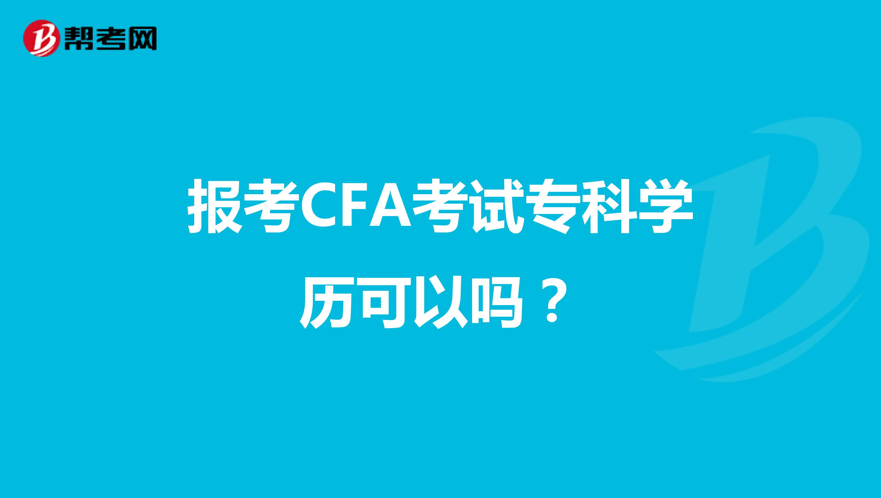 报考CFA考试专科学历可以吗？