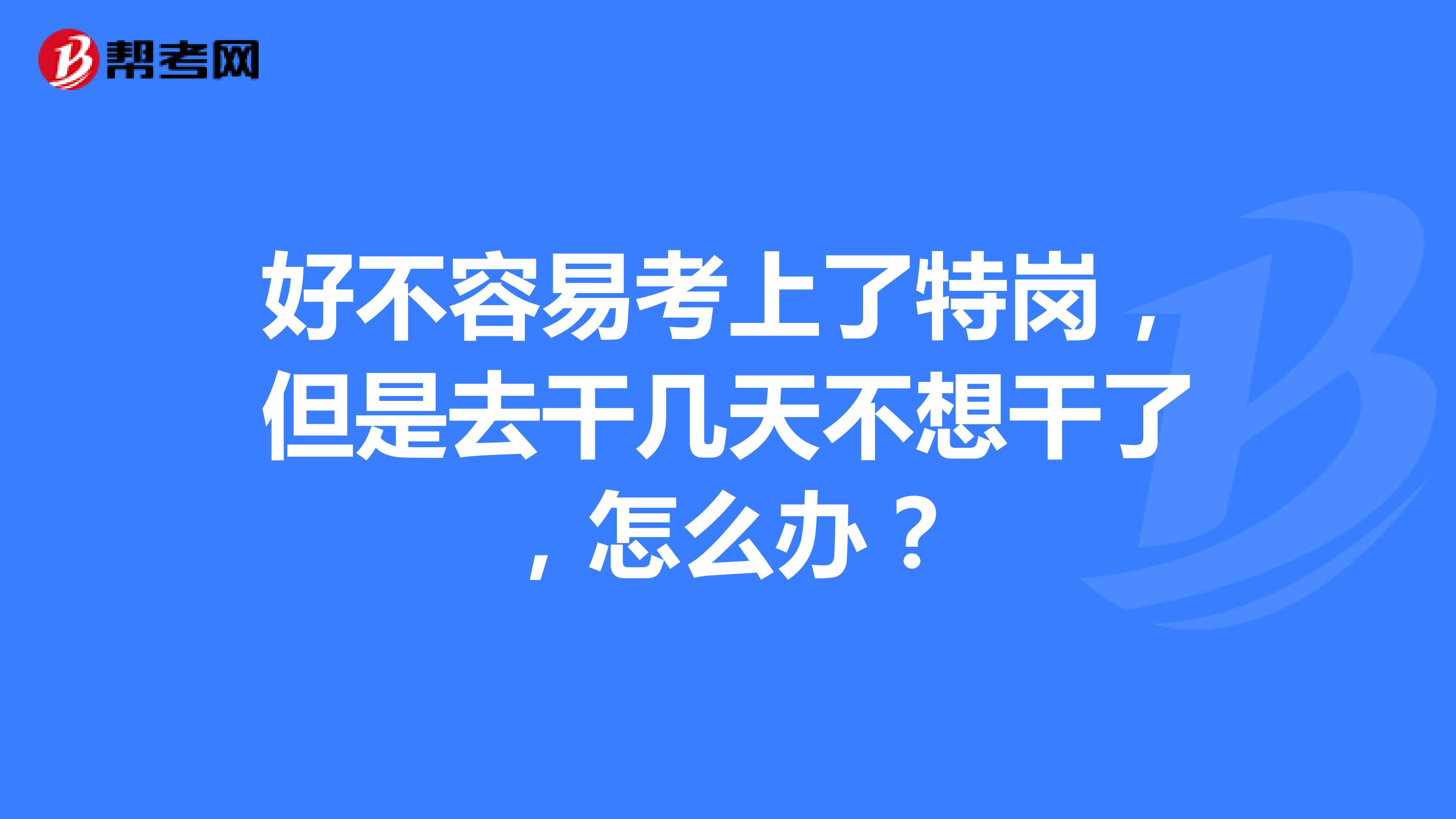 好不容易考上了特岗，但是去干几天不想干了，怎么办？