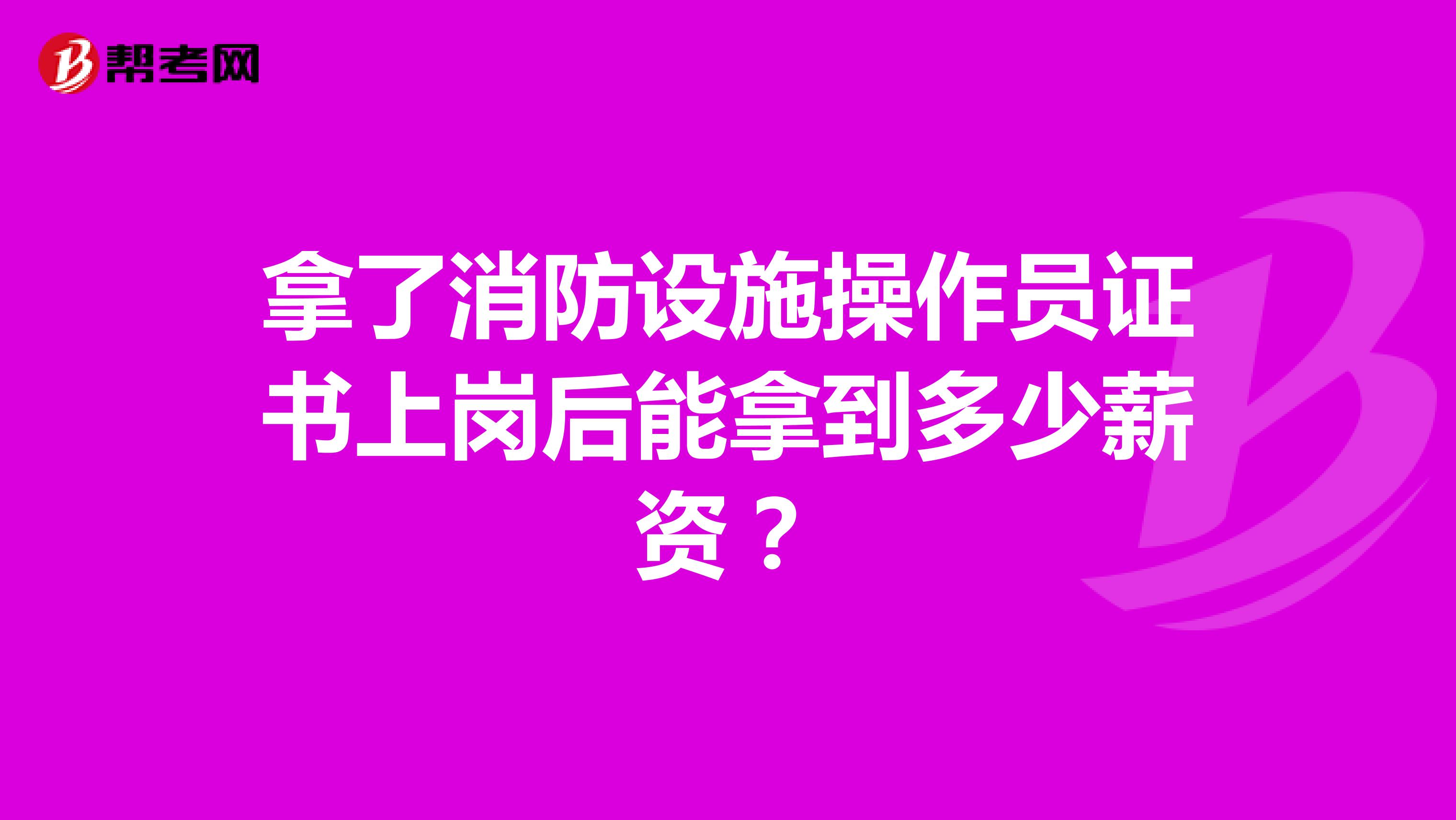 拿了消防设施操作员证书上岗后能拿到多少薪资？