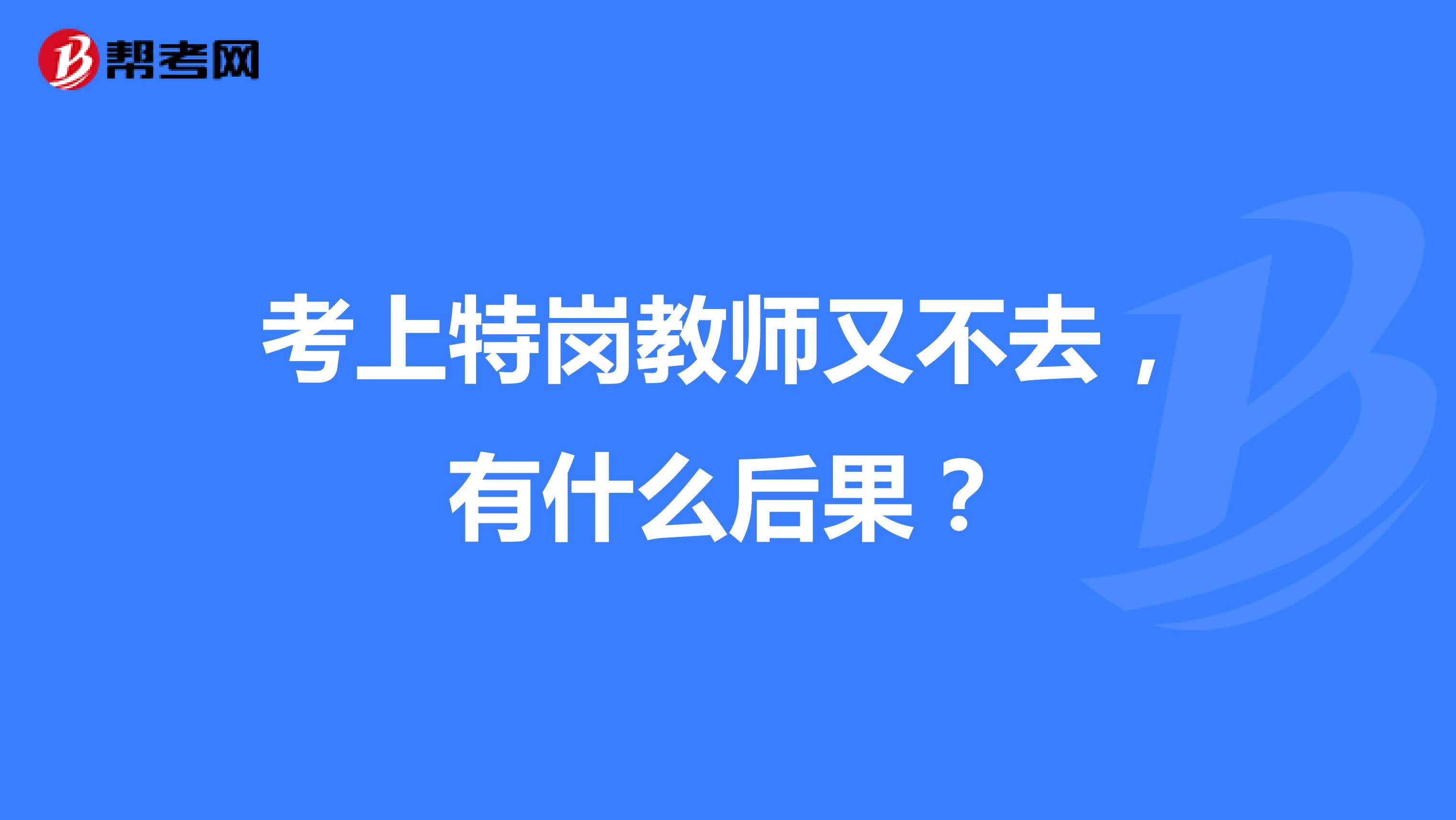 考上特崗教師又不去，有什么后果？