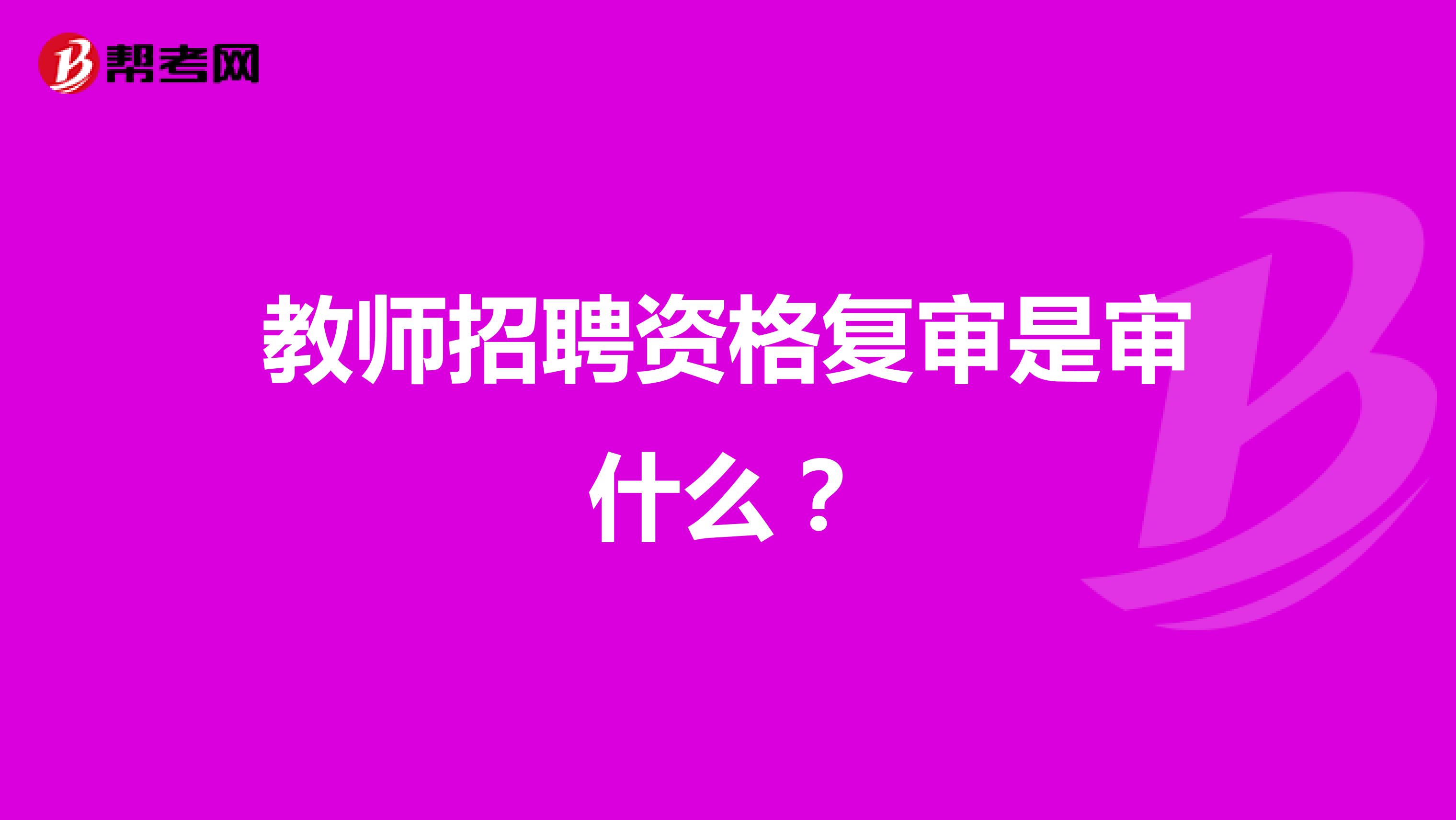 教師招聘資格復(fù)審是審什么？
