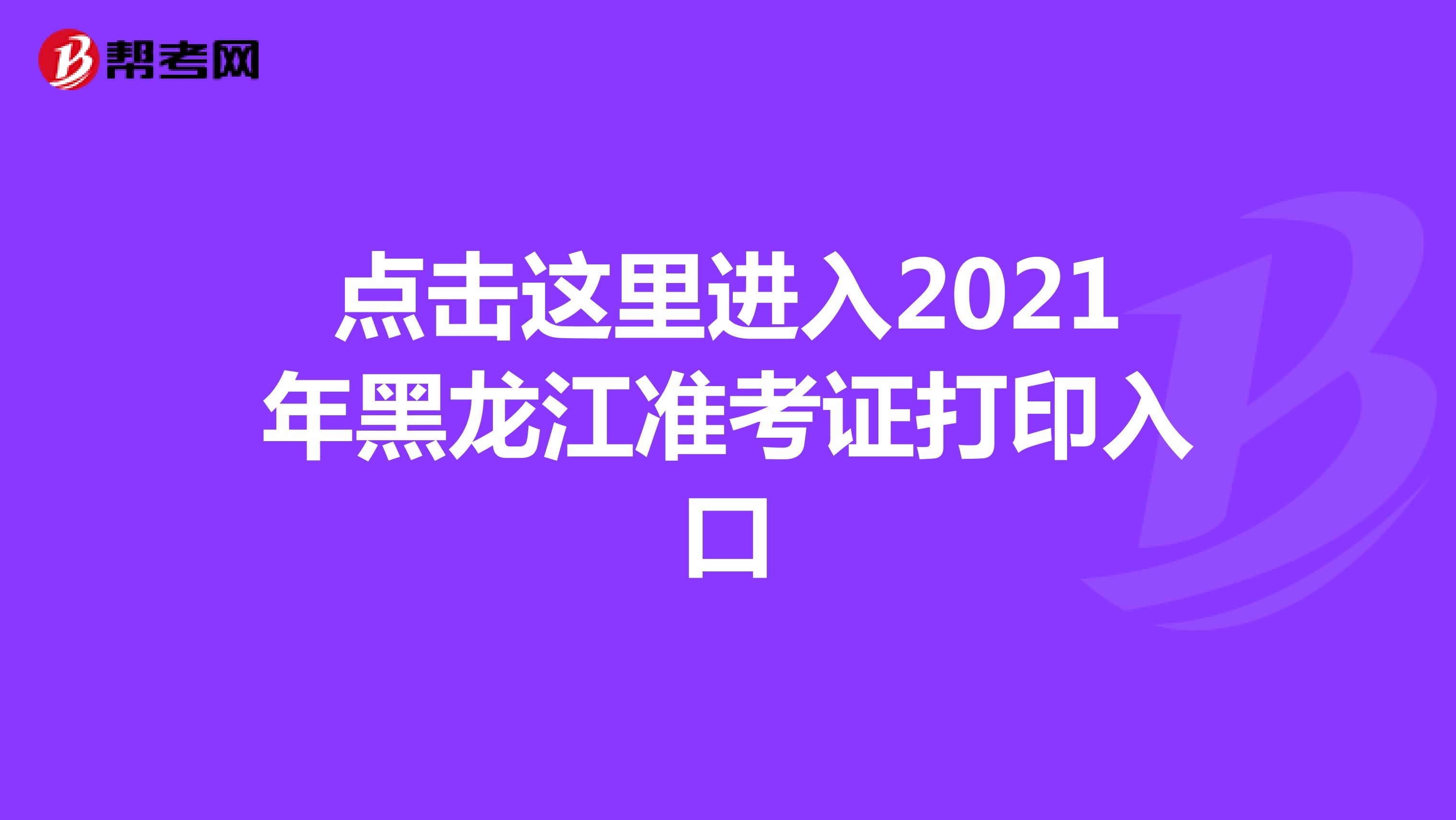 点击这里进入2021年黑龙江准考证打印入口