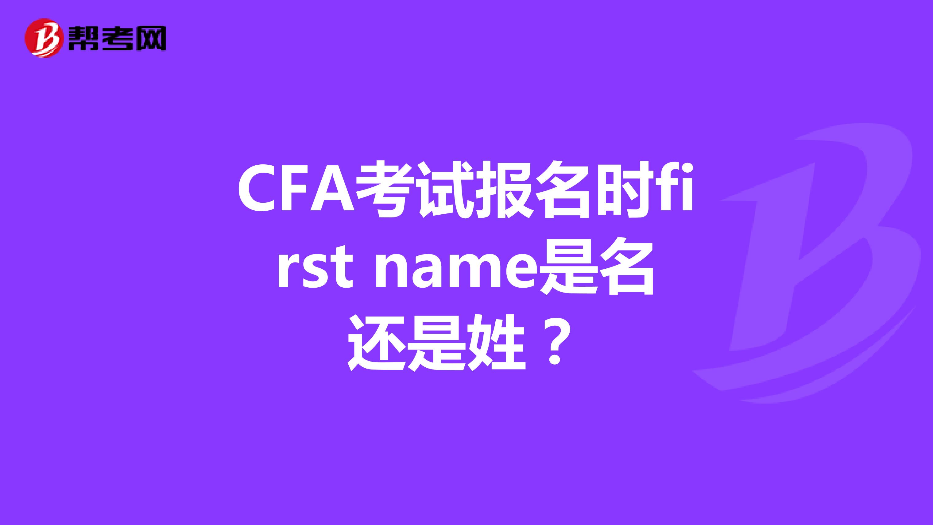 CFA考试报名时first name是名还是姓？