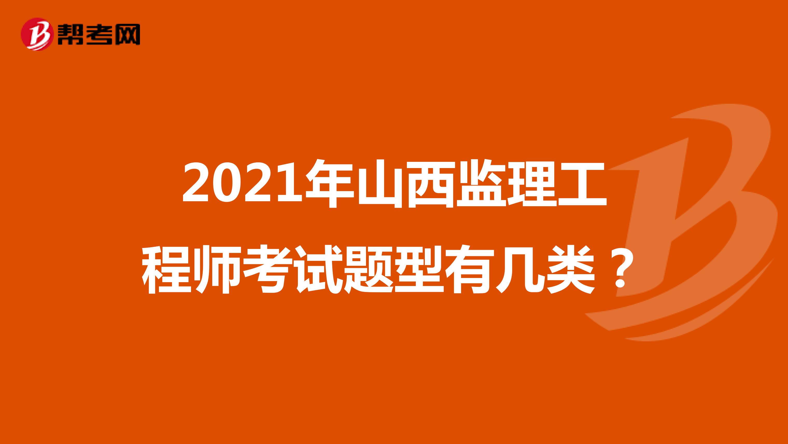 2021年山西監(jiān)理工程師考試題型有幾類？