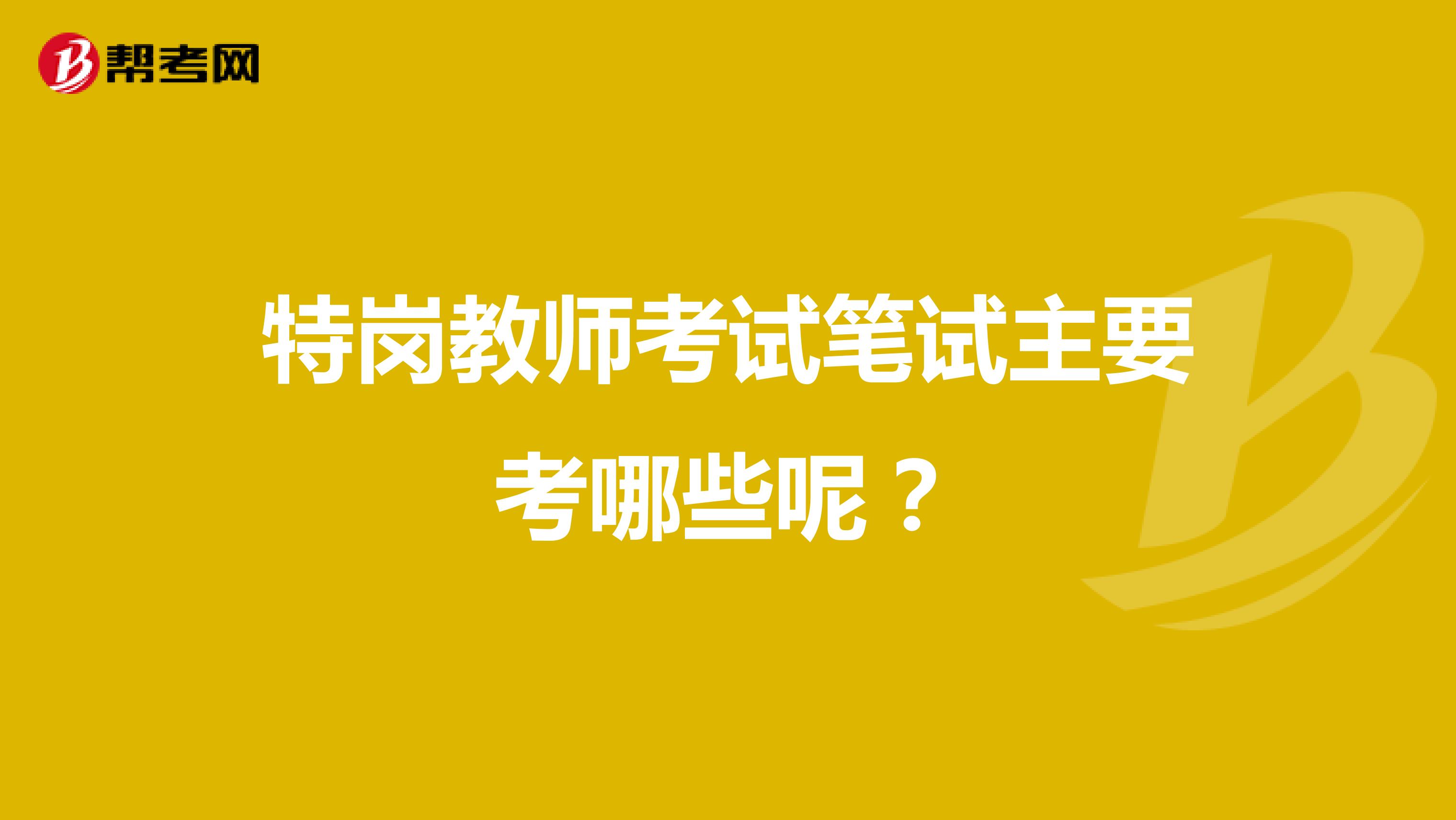 特岗教师考试笔试主要考哪些呢?