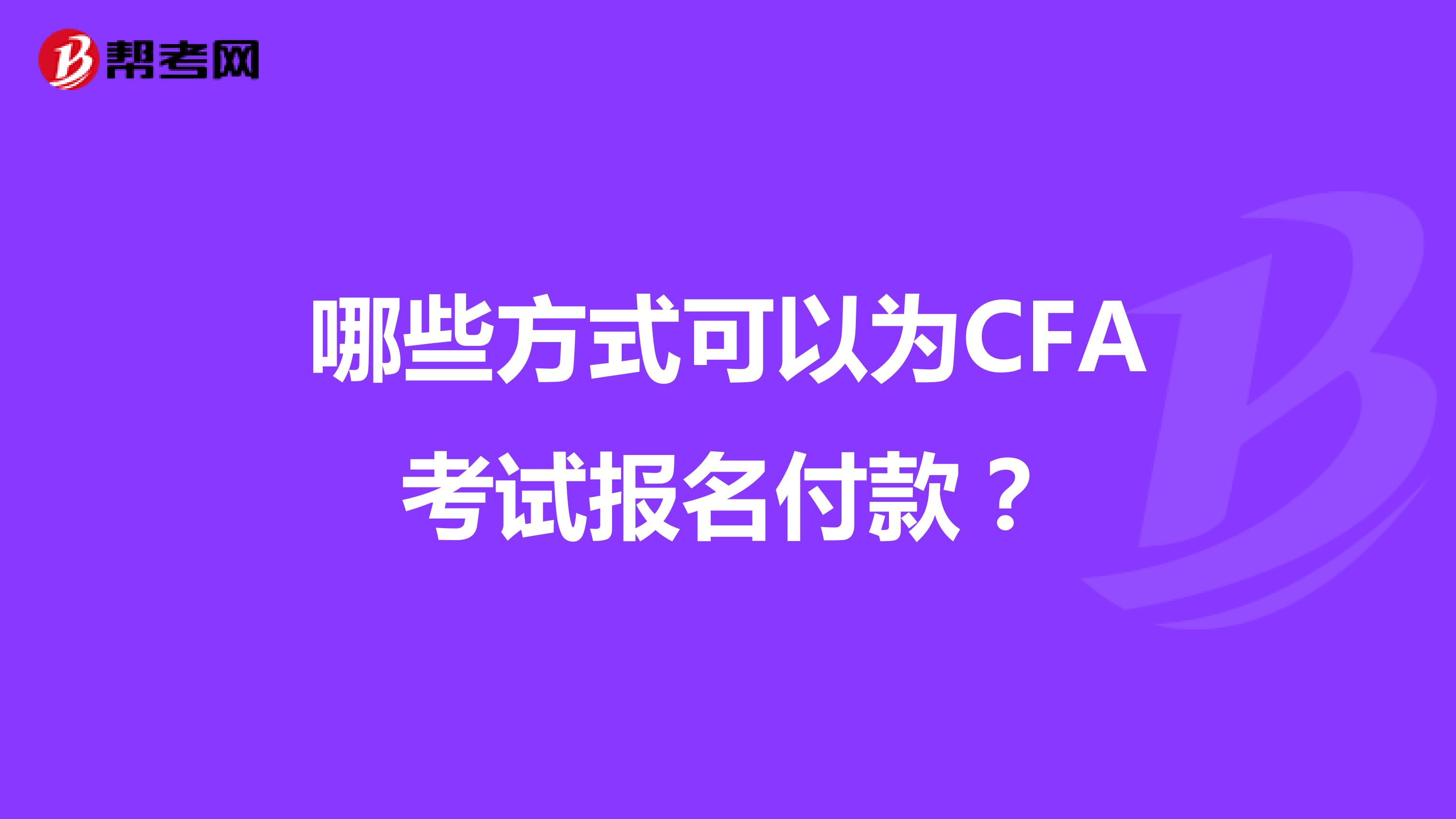 哪些方式可以为CFA考试报名付款？