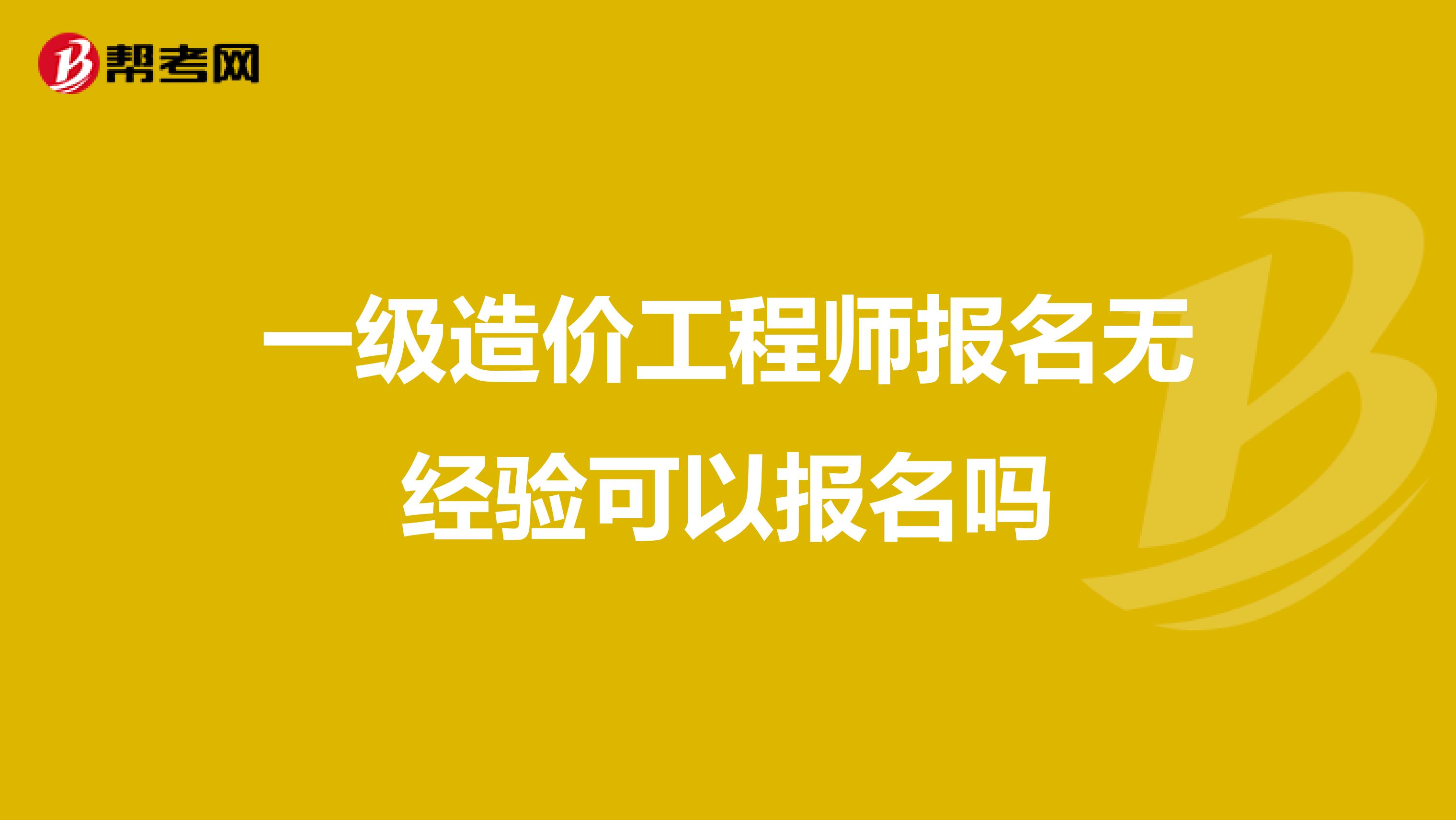 一级造价工程师报名无经验可以报名吗