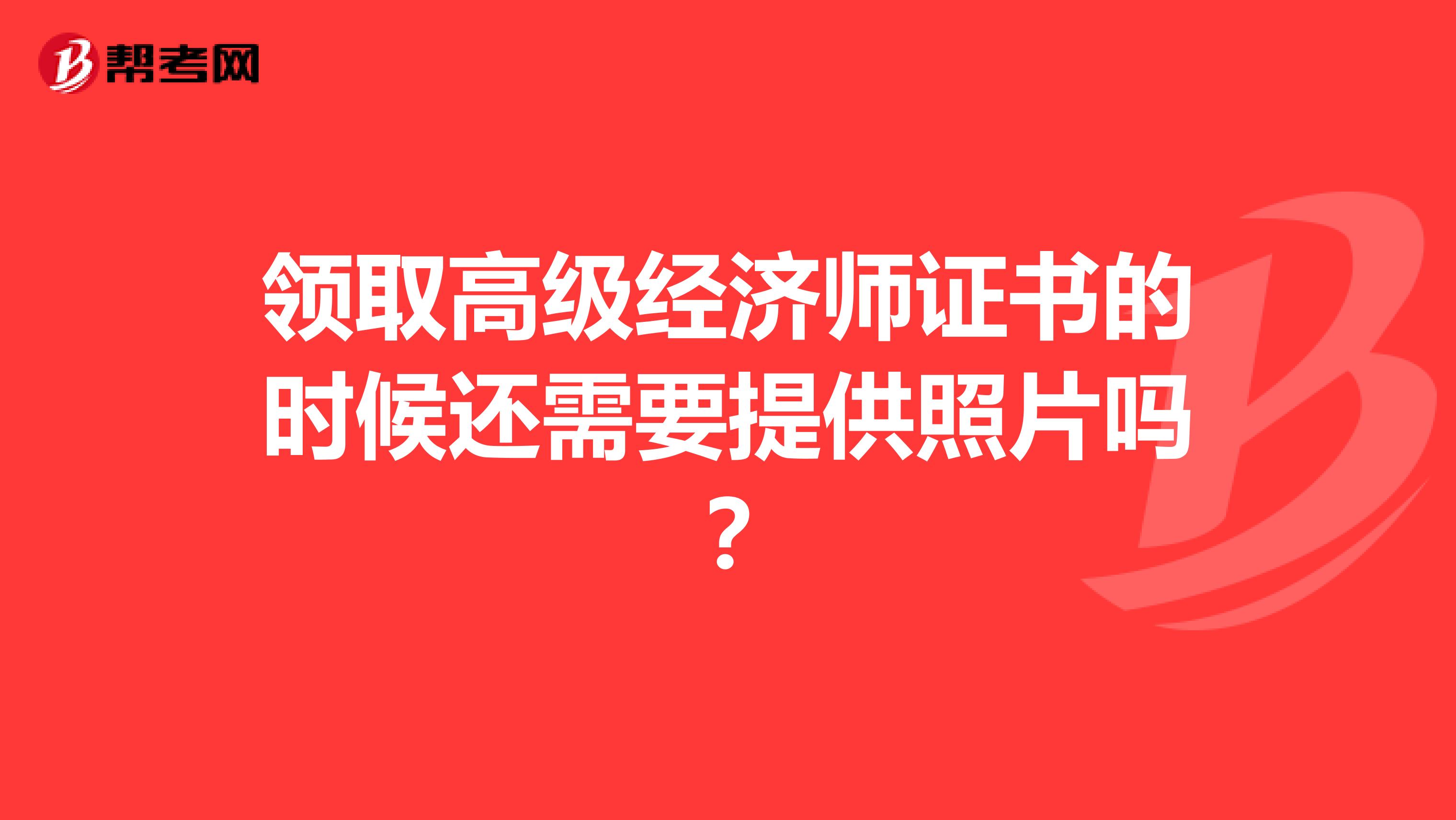 领取高级经济师证书的时候还需要提供照片吗？