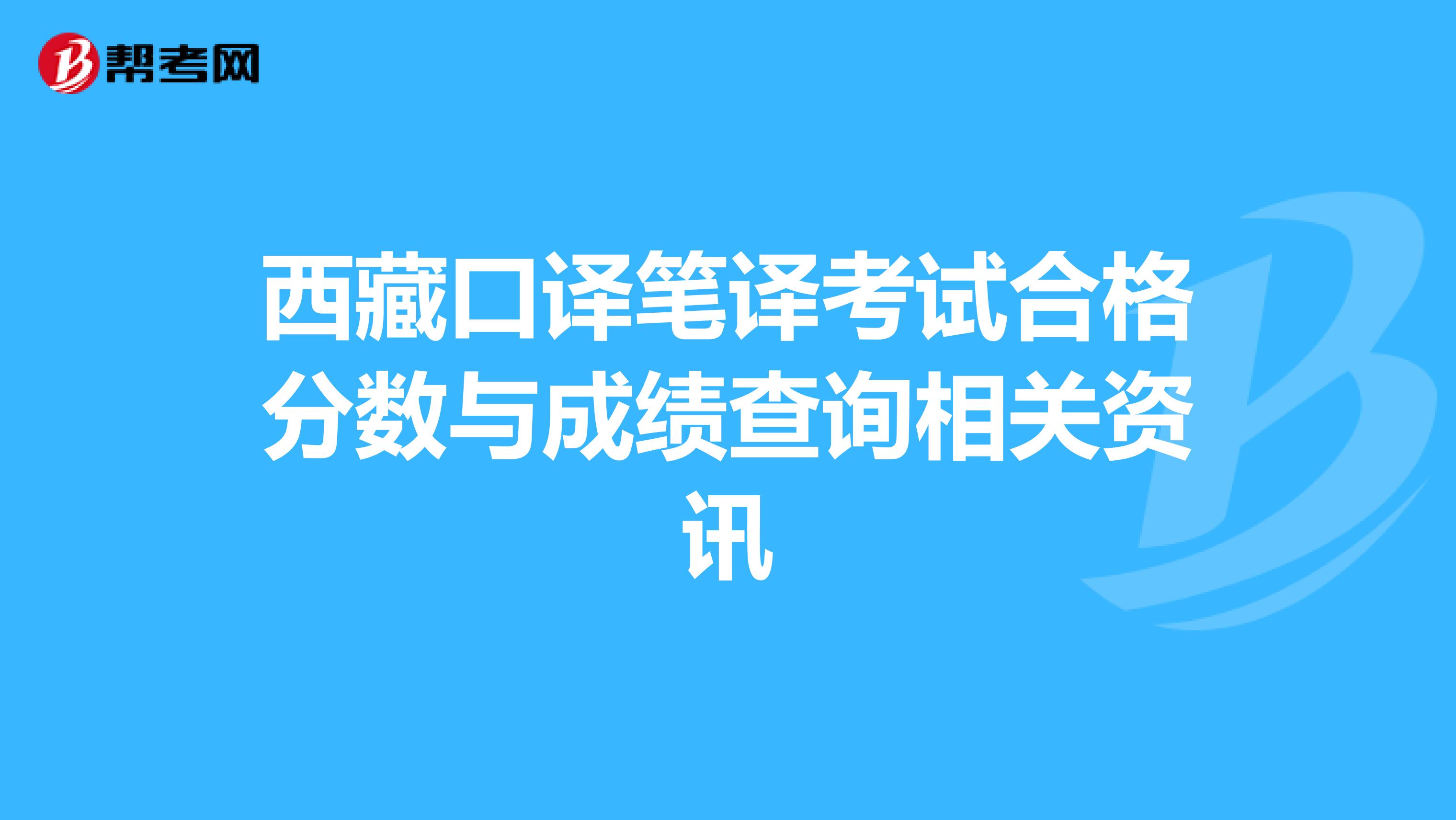 西藏口译笔译考试合格分数与成绩查询相关资讯