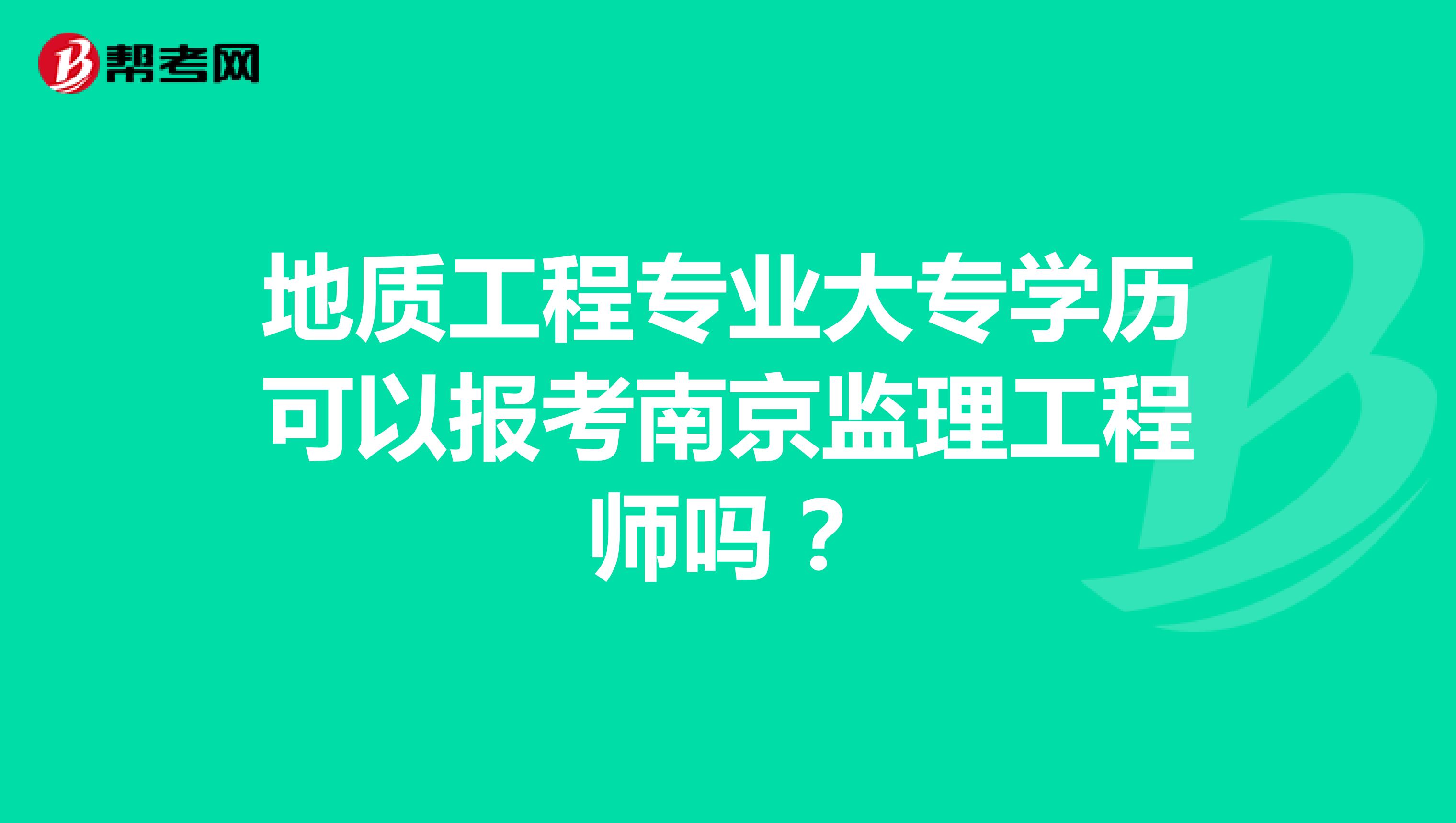 地质工程专业大专学历可以报考南京监理工程师吗？