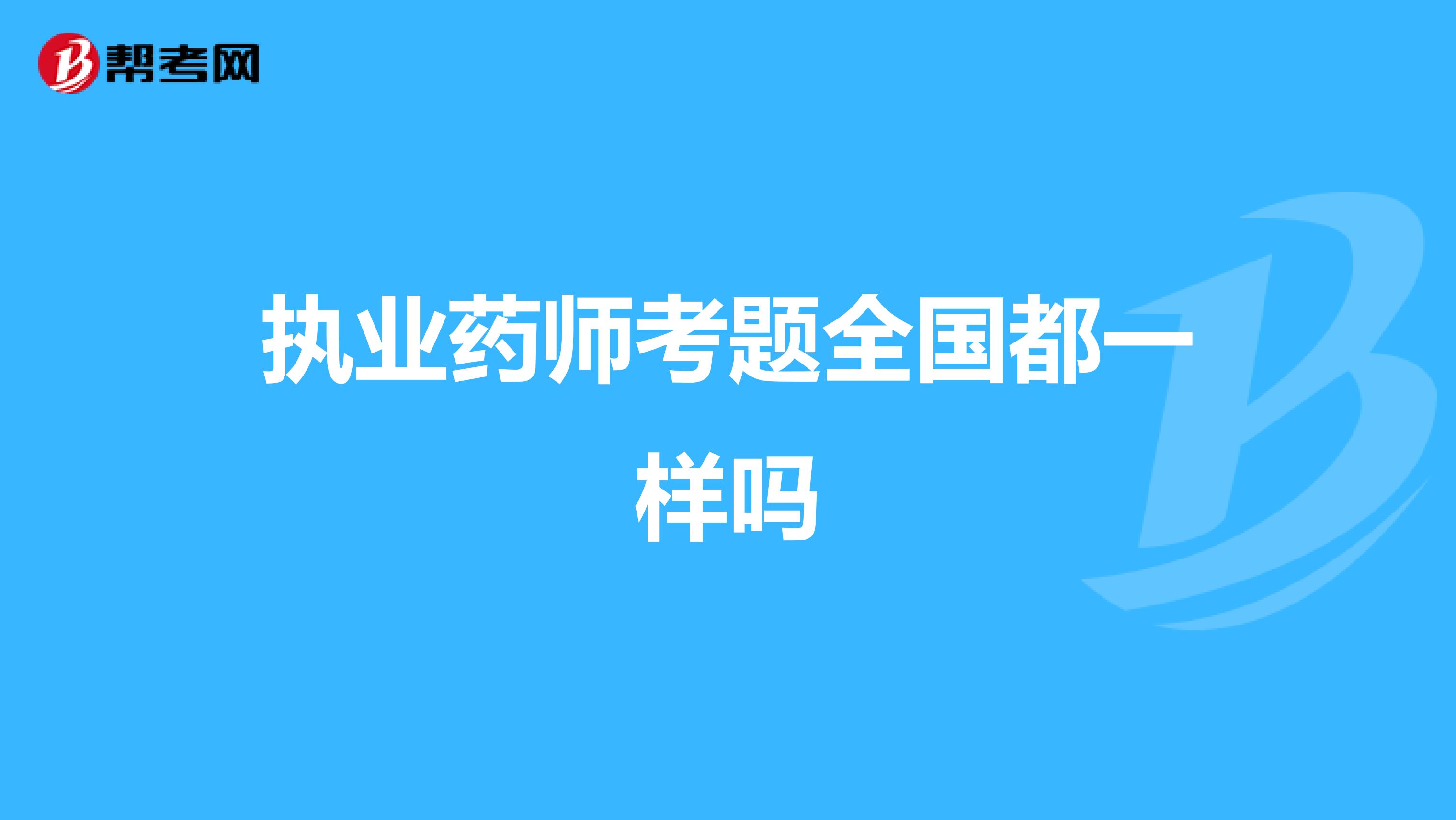 执业药师考题全国都一样吗