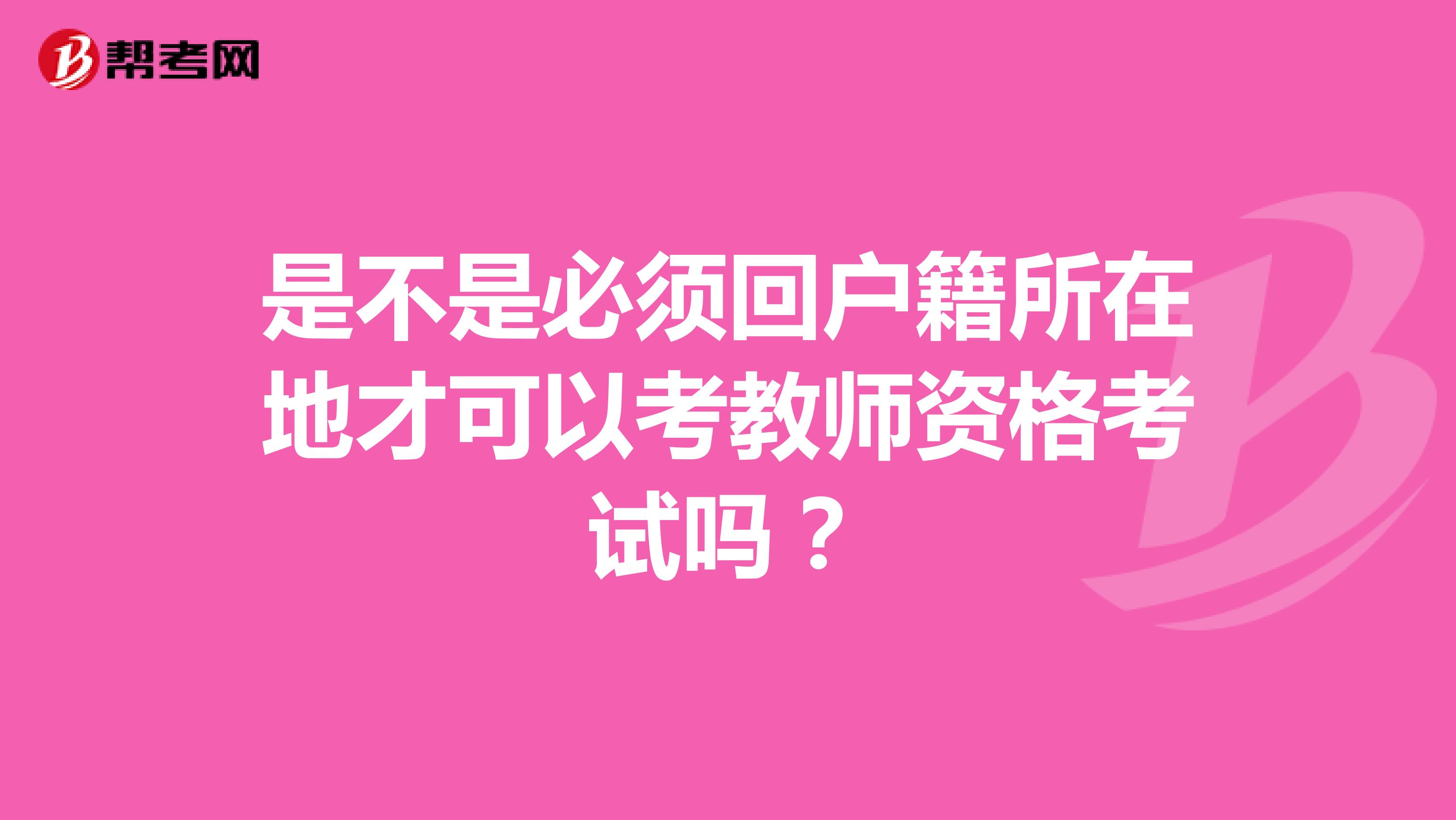 是不是必须回户籍所在地才可以考教师资格考试吗?