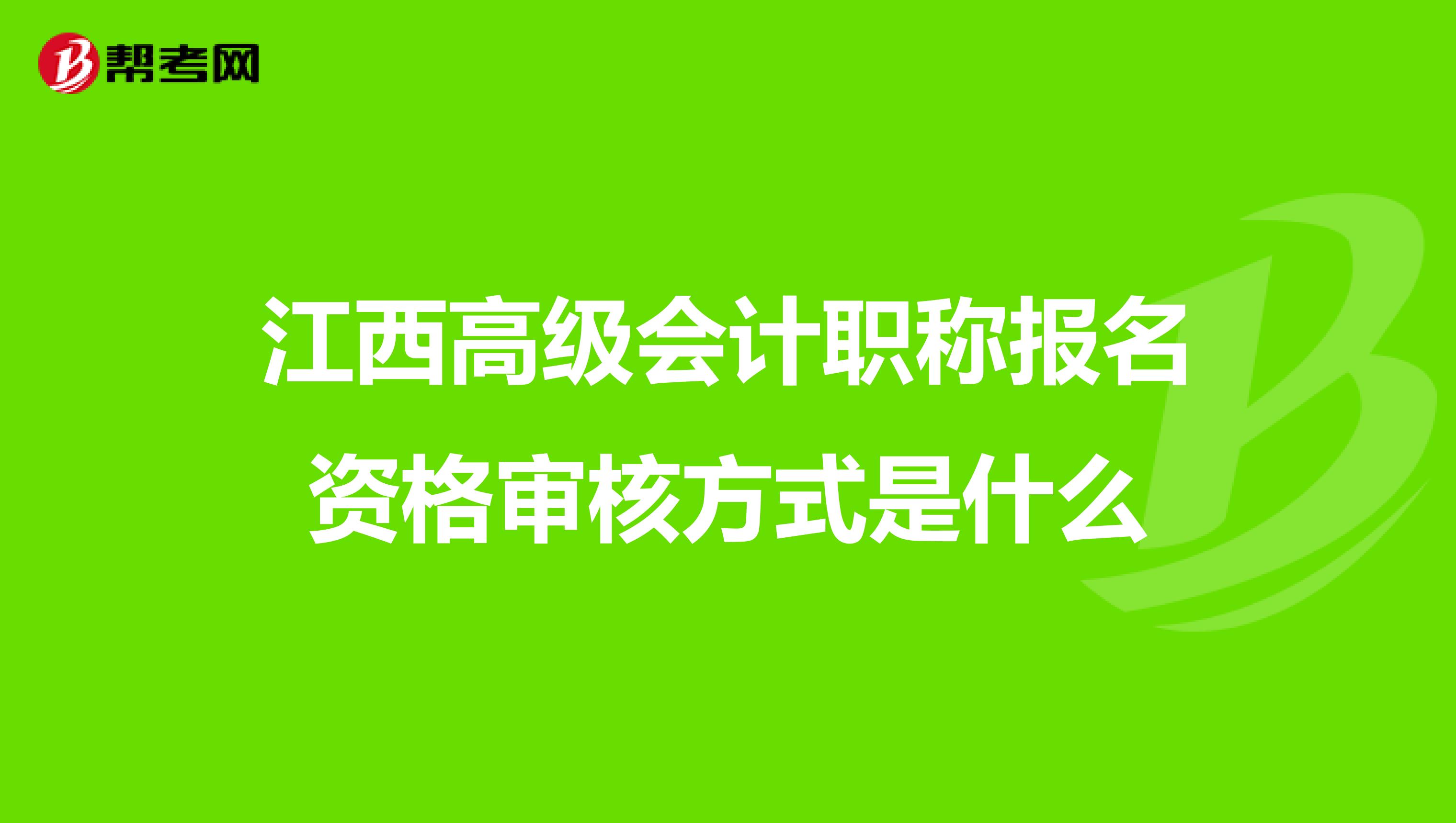 江西高级会计职称报名资格审核方式是什么