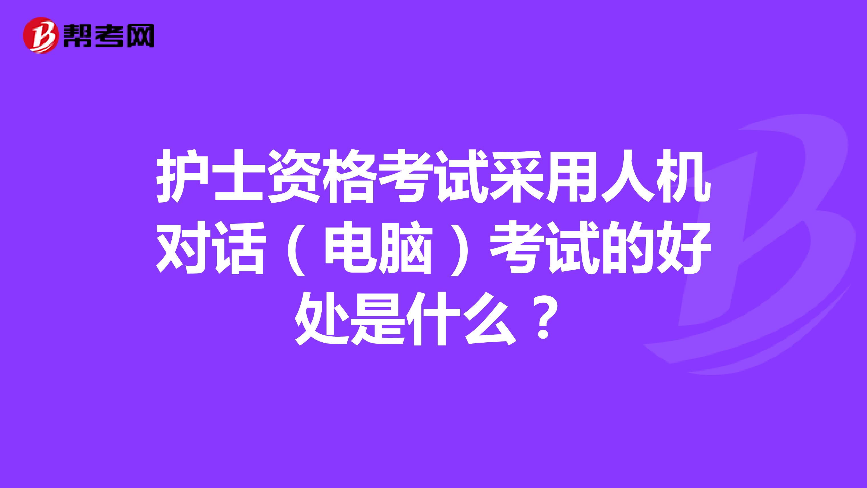 护士资格考试采用人机对话（电脑）考试的好处是什么？