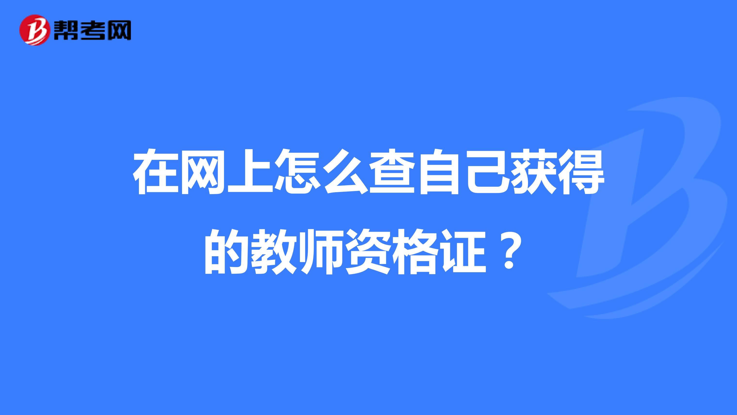 在网上怎么查自己获得的教师资格证?
