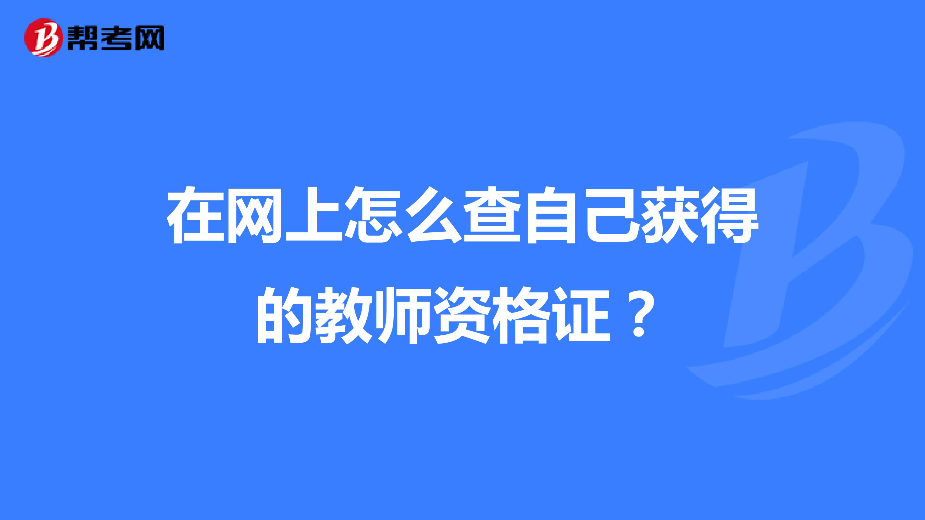 在网上怎么查自己获得的教师资格证？