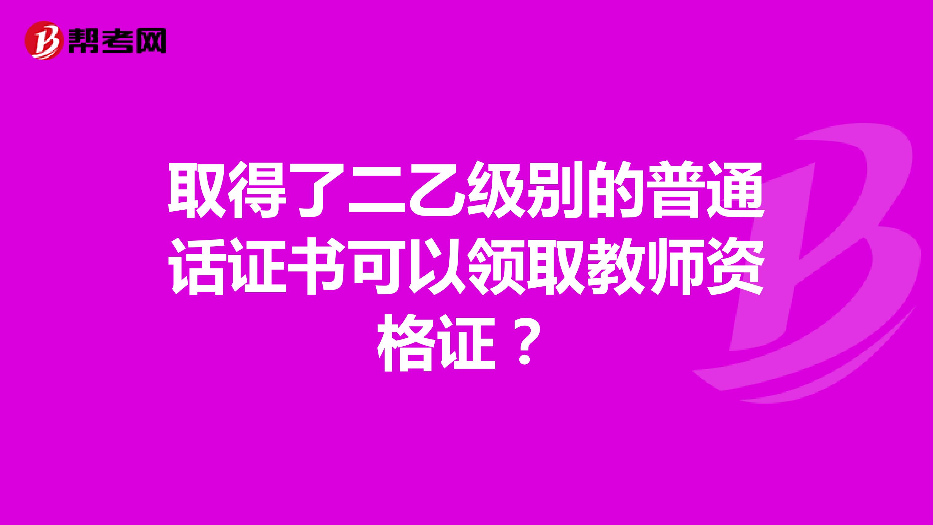 取得了二乙级别的普通话证书可以领取教师资格证?
