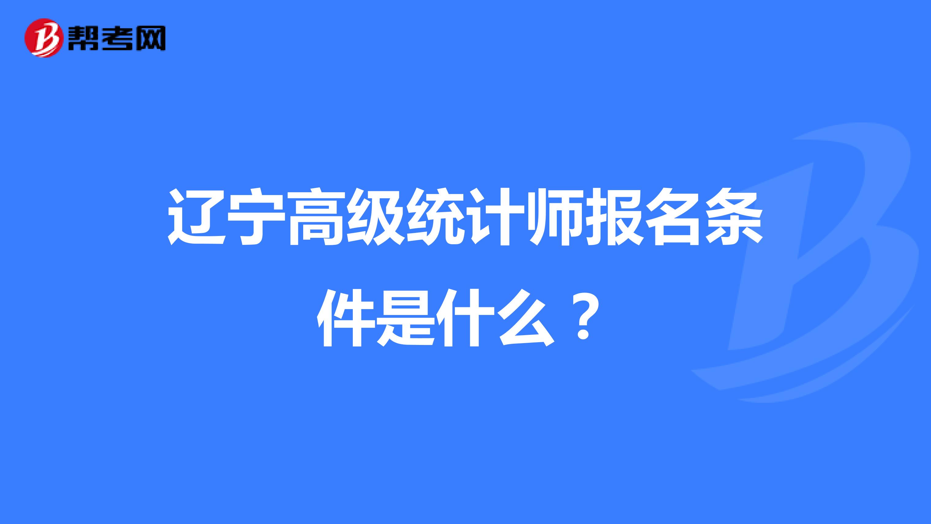 辽宁高级统计师报名条件是什么?