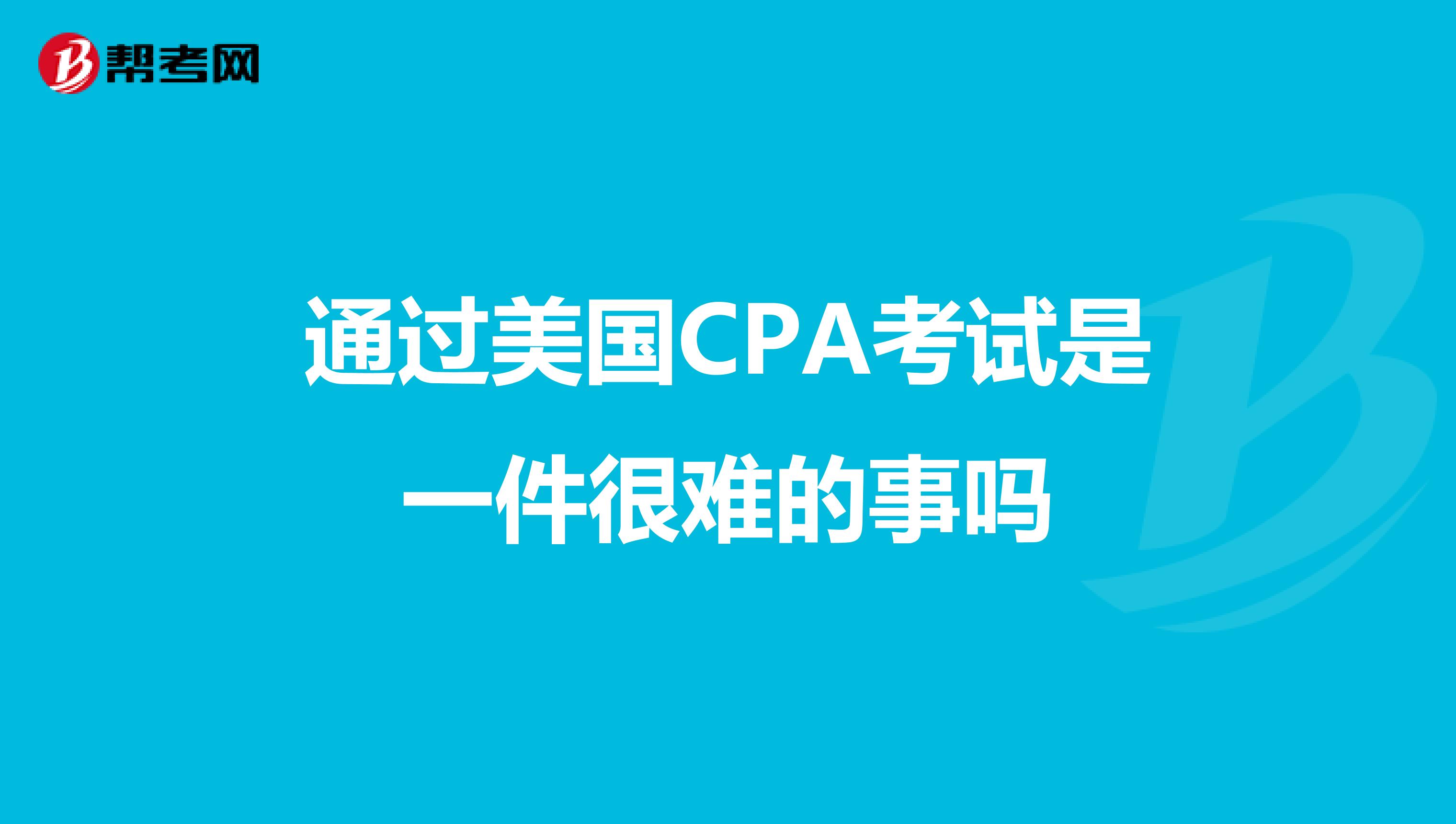 通过美国CPA考试是一件很难的事吗
