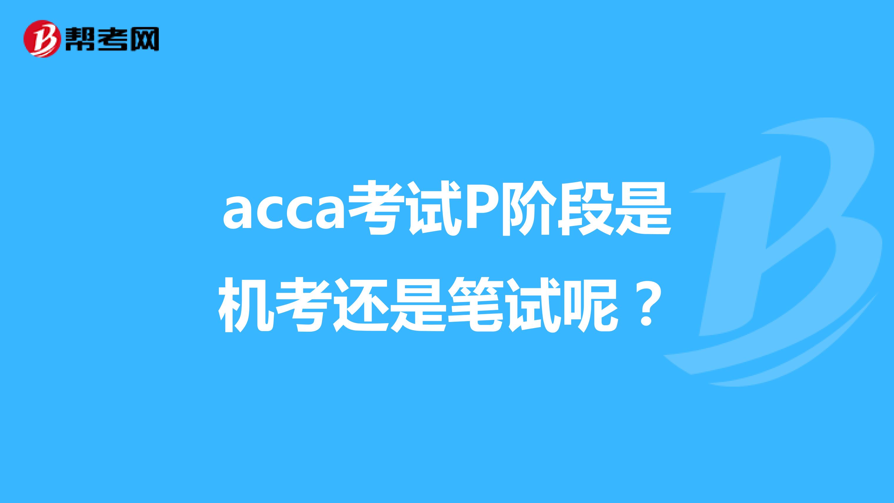 acca考试P阶段是机考还是笔试呢？