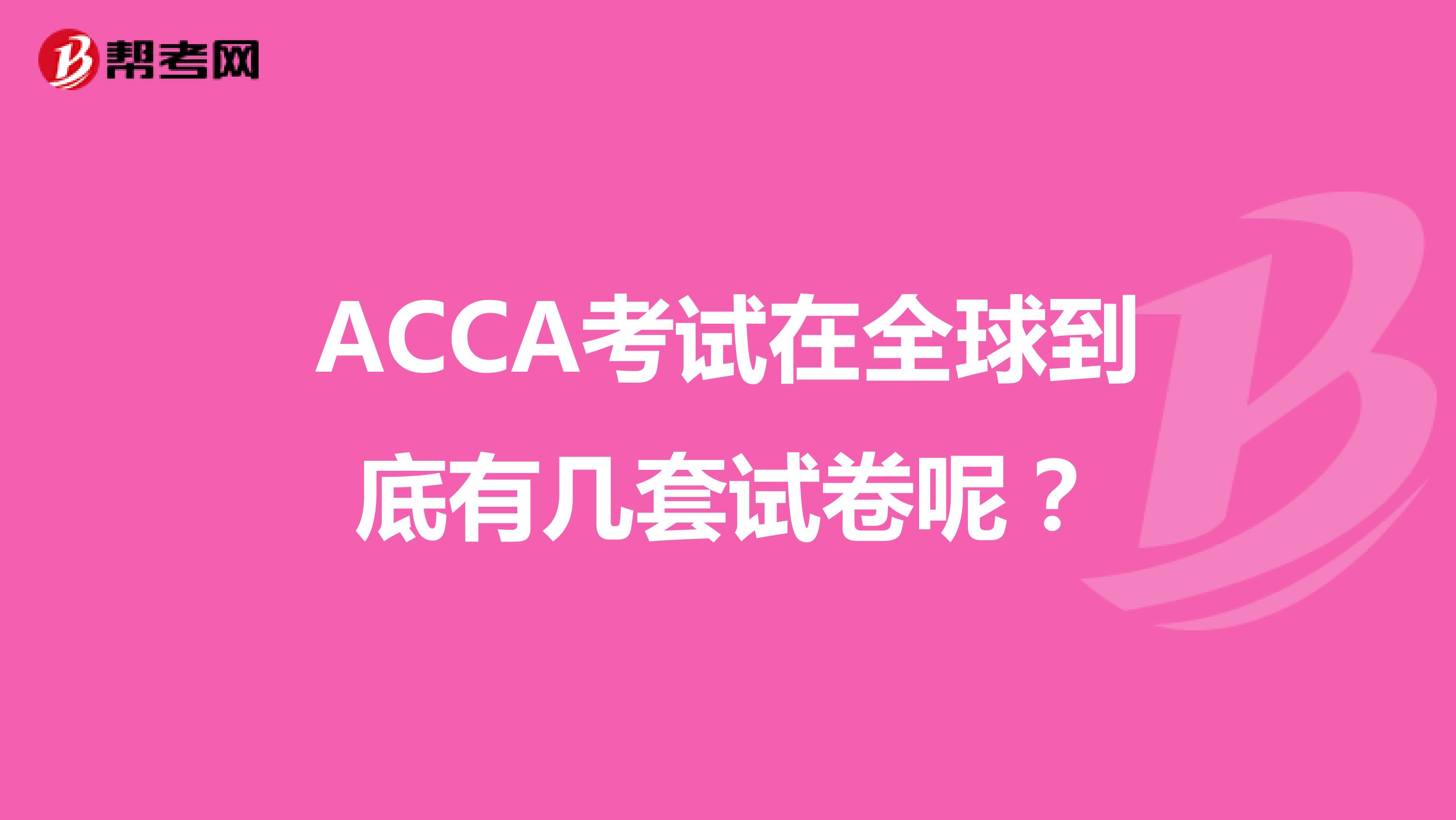 ACCA考试在全球到底有几套试卷呢？