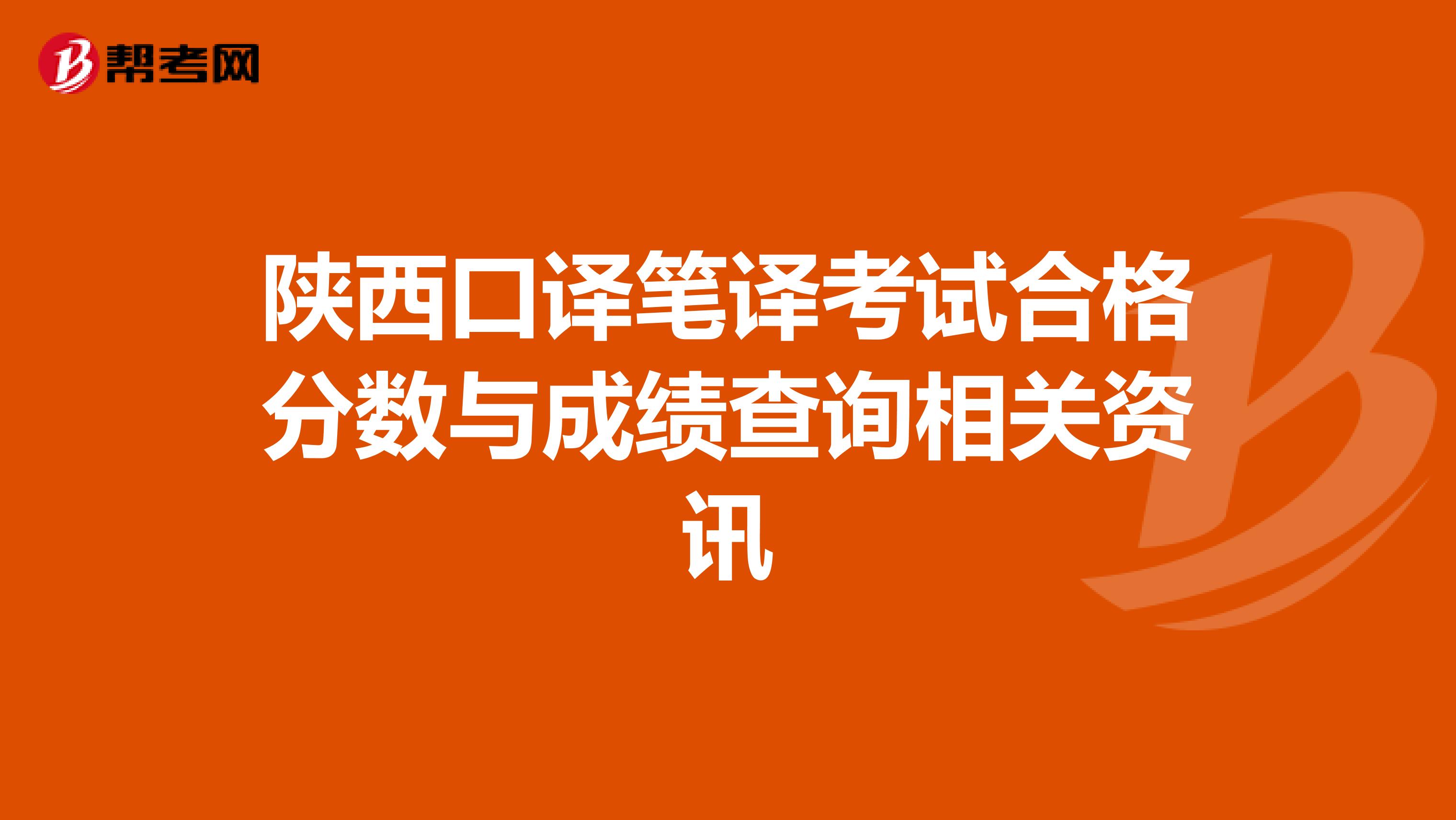 陕西口译笔译考试合格分数与成绩查询相关资讯