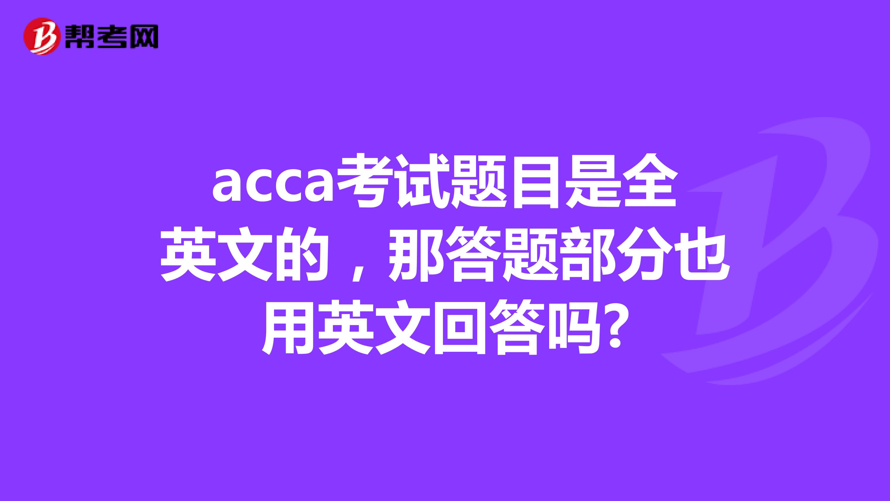 acca考试题目是全英文的，那答题部分也用英文回答吗?