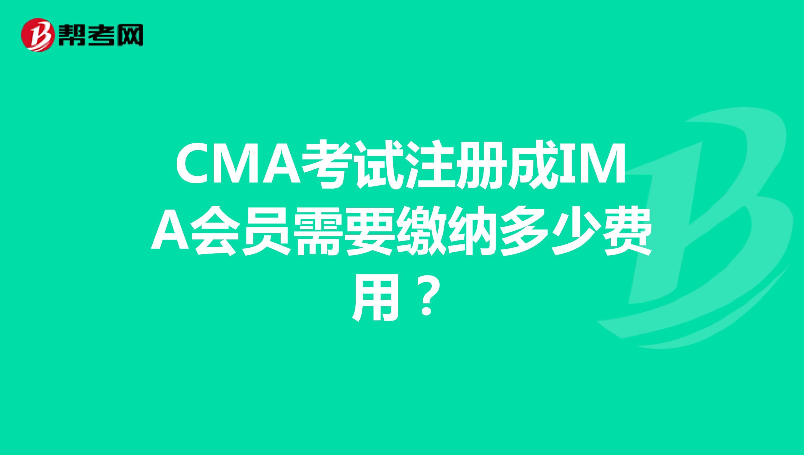 CMA考试注册成IMA会员需要缴纳多少费用？