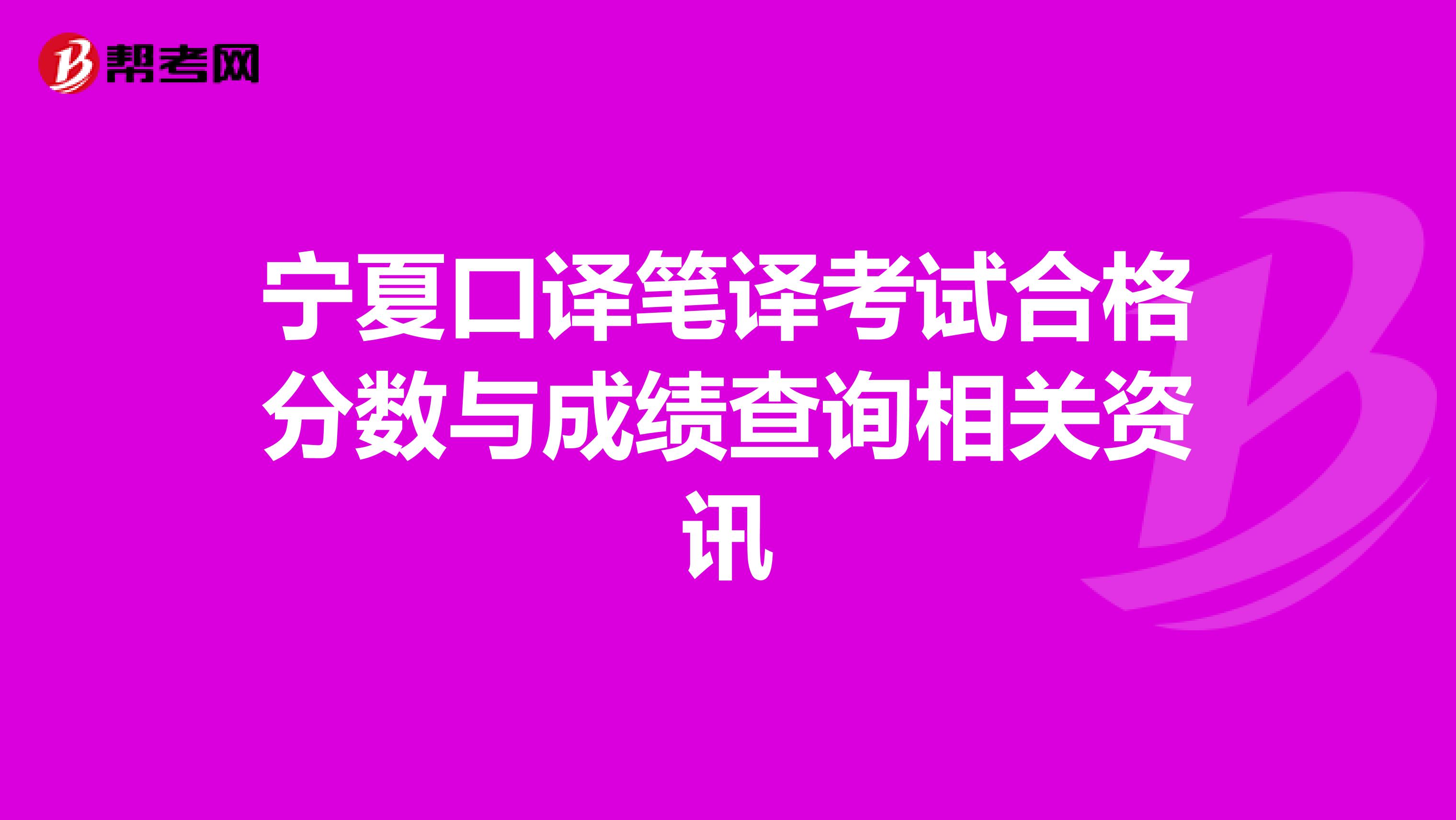 宁夏口译笔译考试合格分数与成绩查询相关资讯