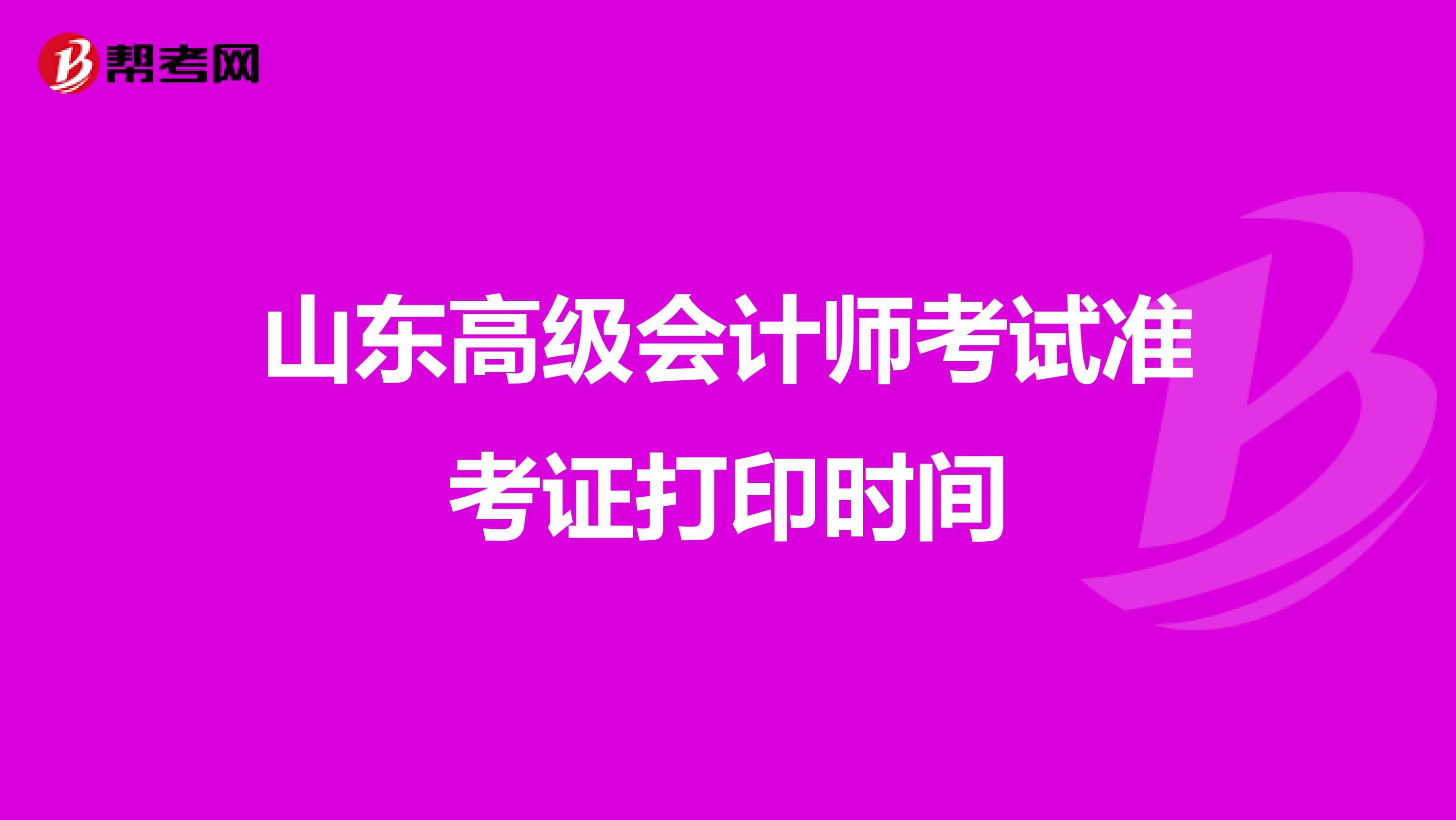山東高級會計師考試準(zhǔn)考證打印時間