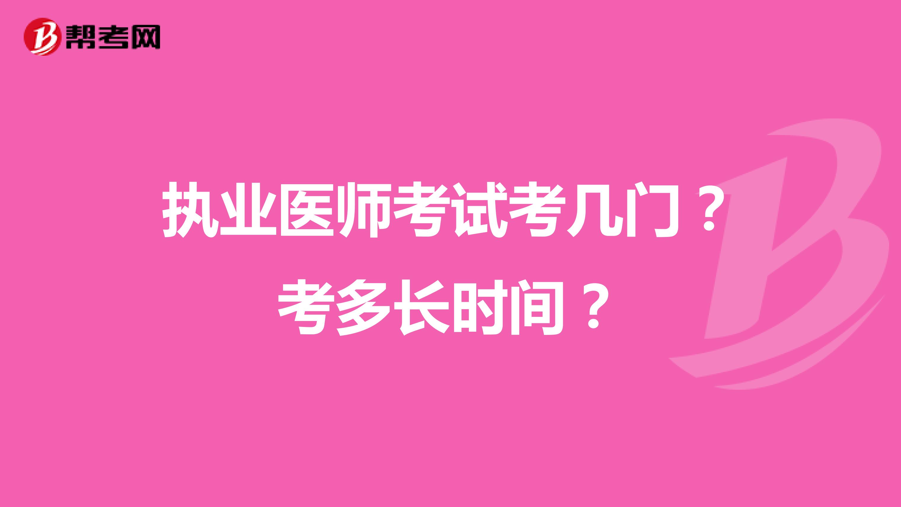 执业医师考试考几门？考多长时间？