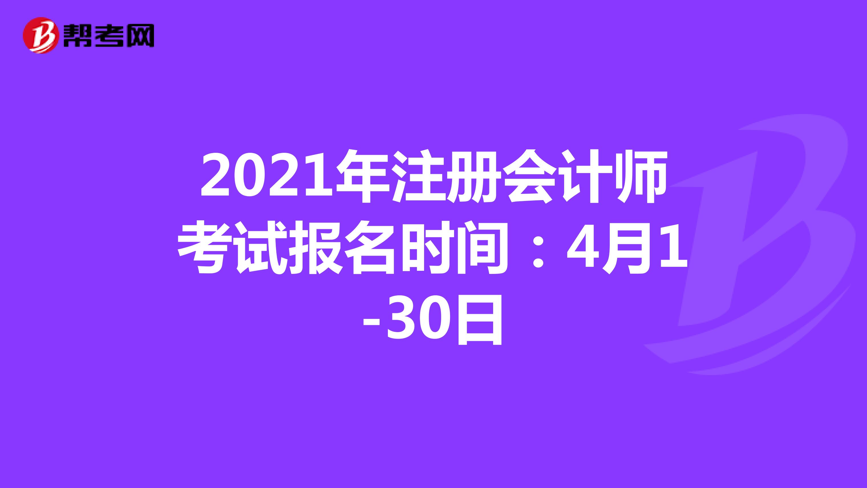 2021年注冊會計師考試報名時間:4月1-30日