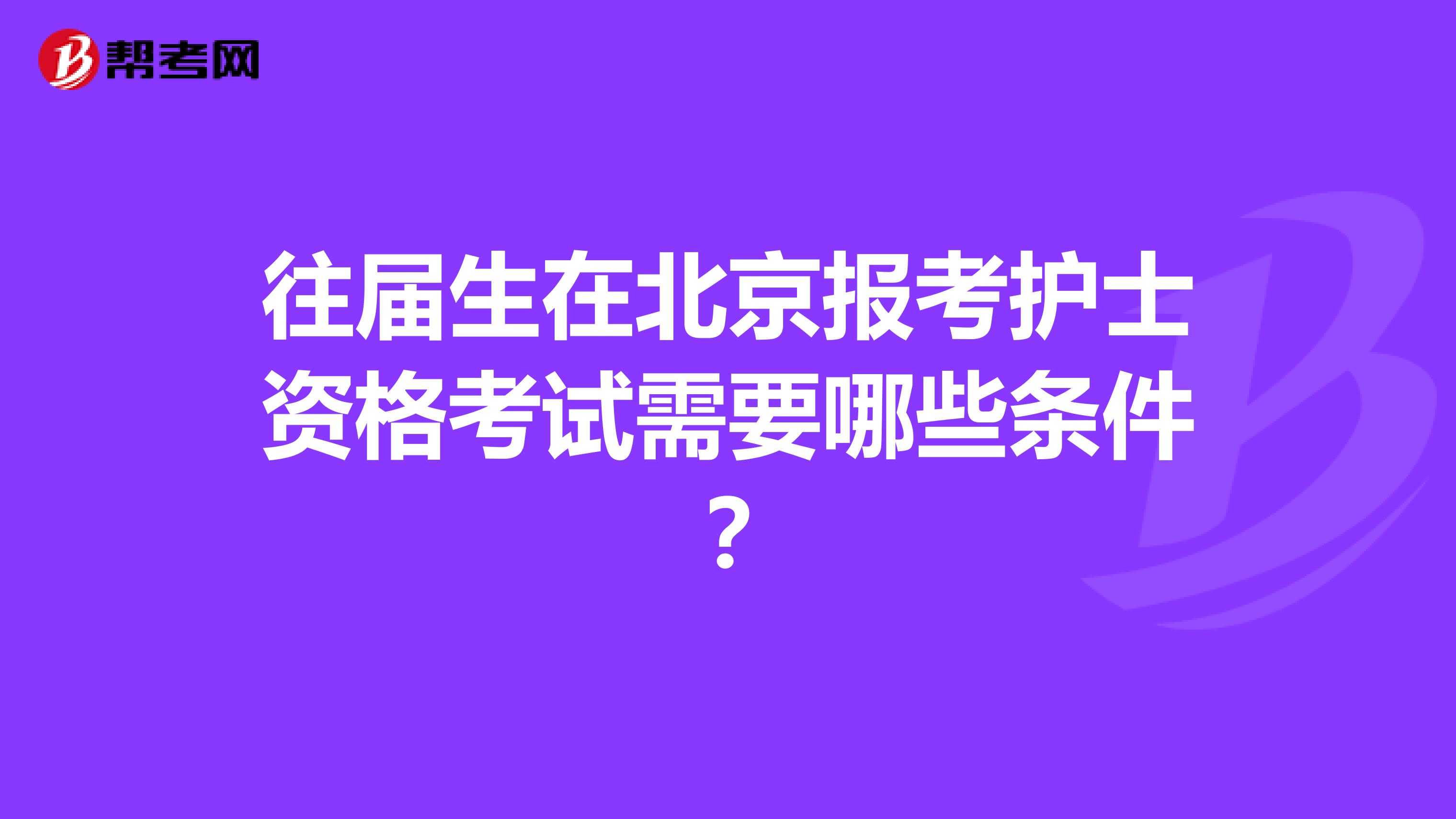 往届生在北京报考护士资格考试需要哪些条件？