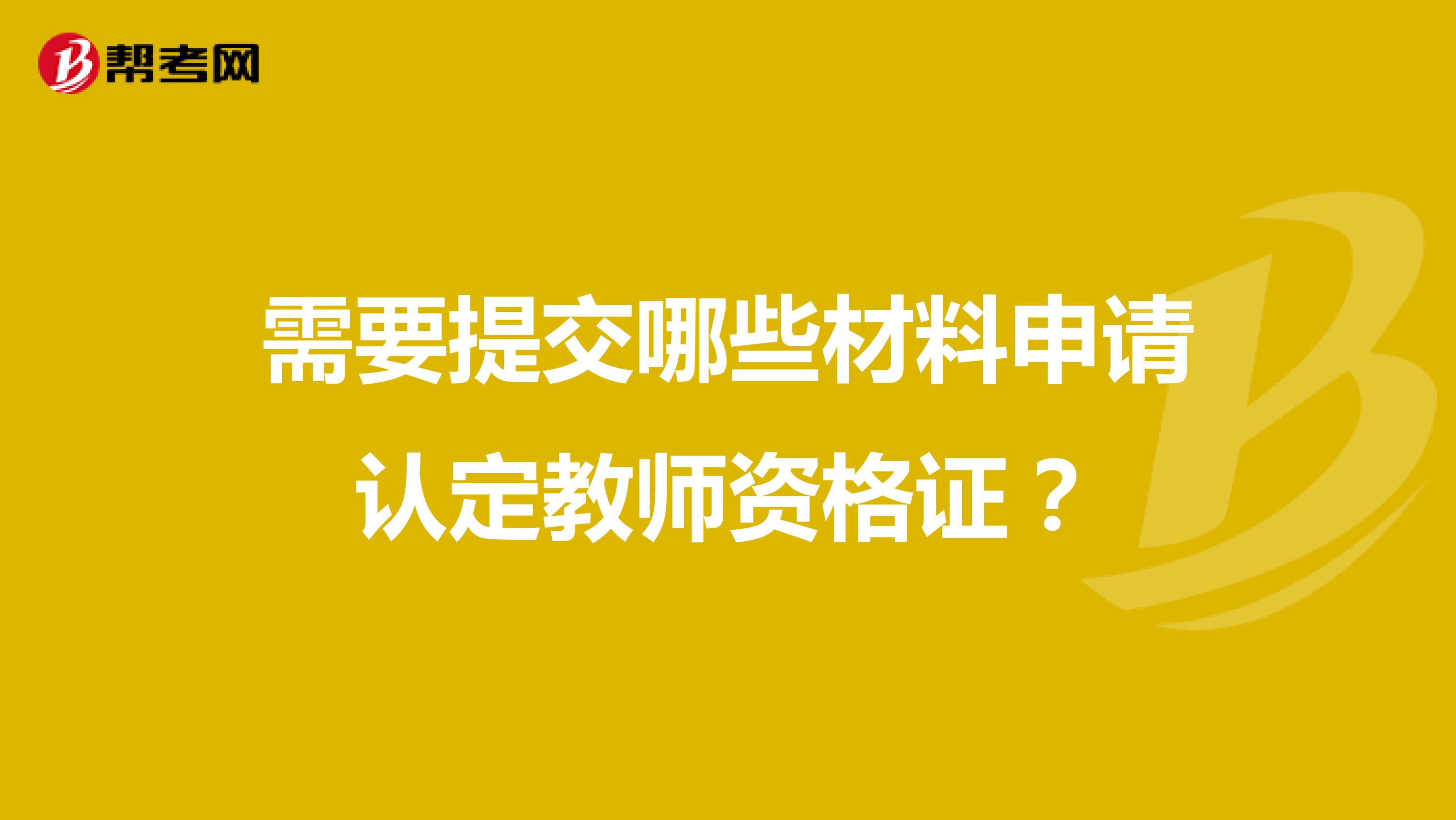 需要提交哪些材料申请认定教师资格证？