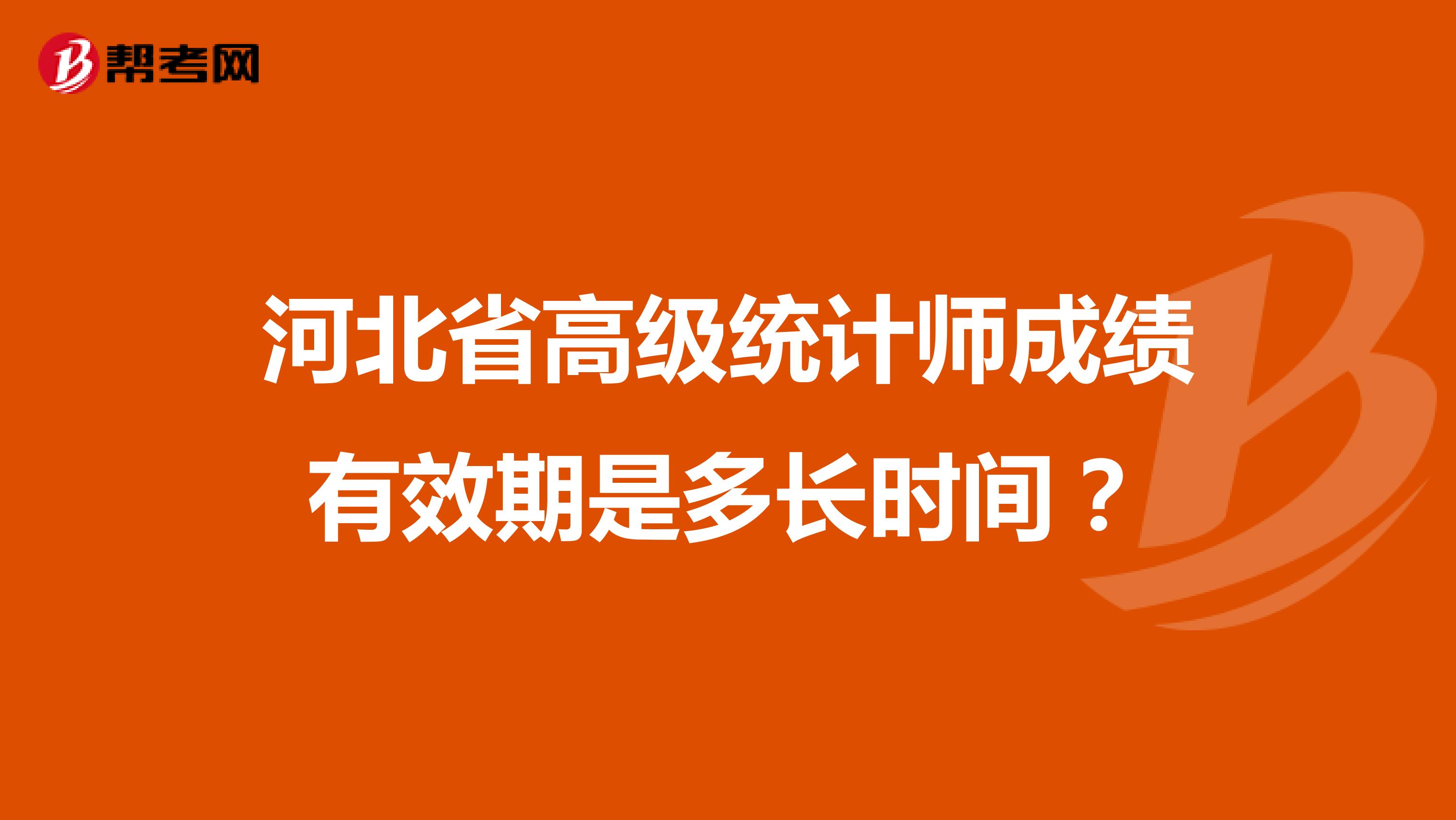 河北省高级统计师成绩有效期是多长时间？