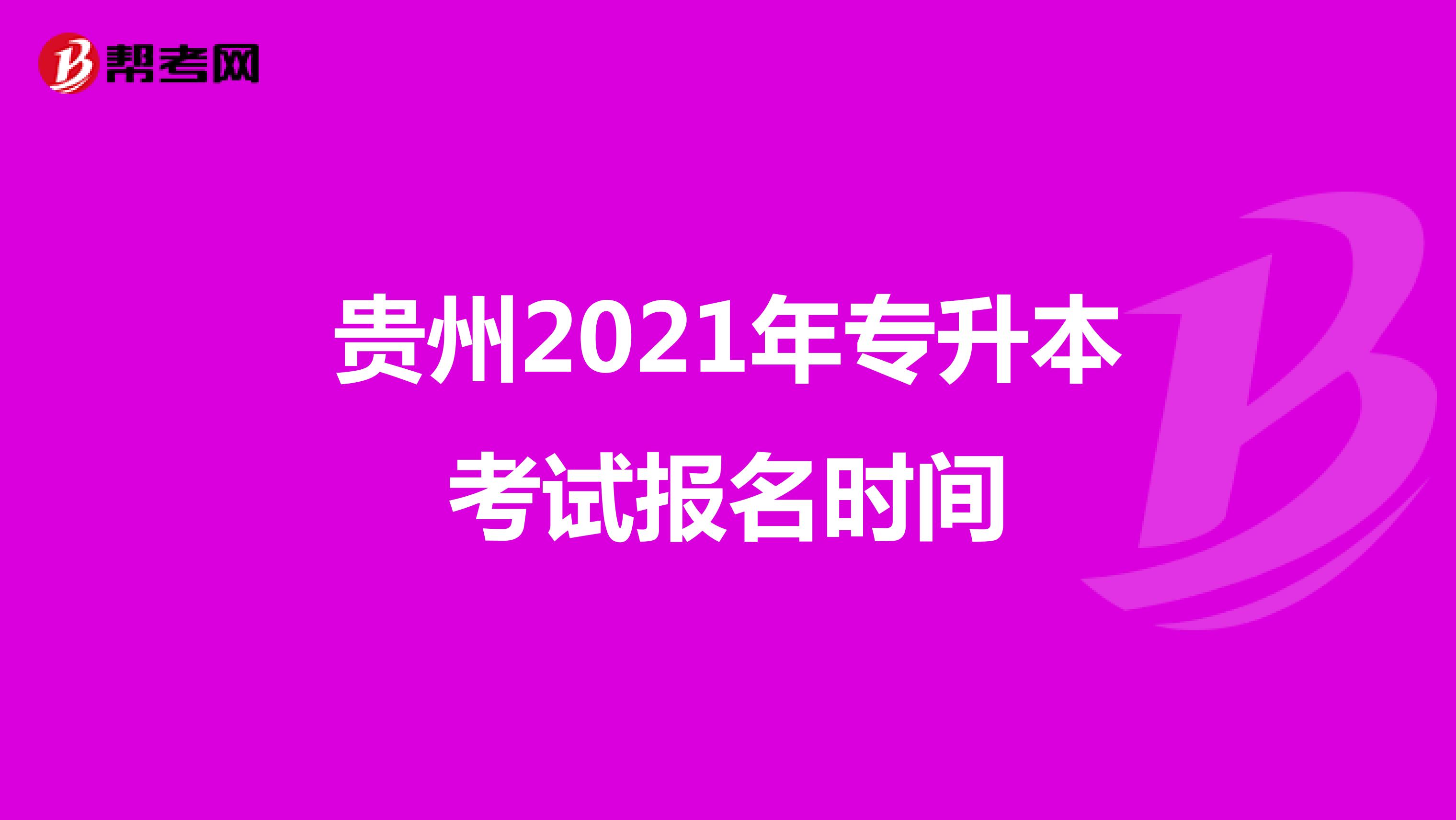 贵州2021年专升本考试报名时间