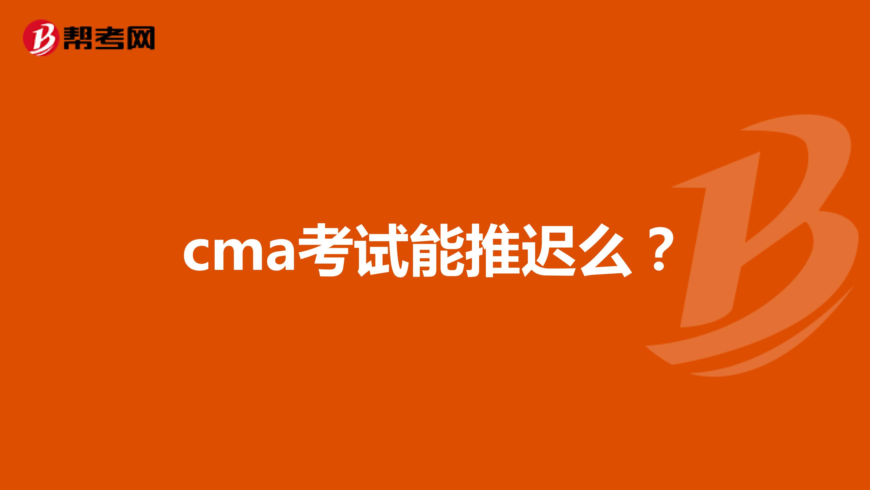cma考试能推迟么?