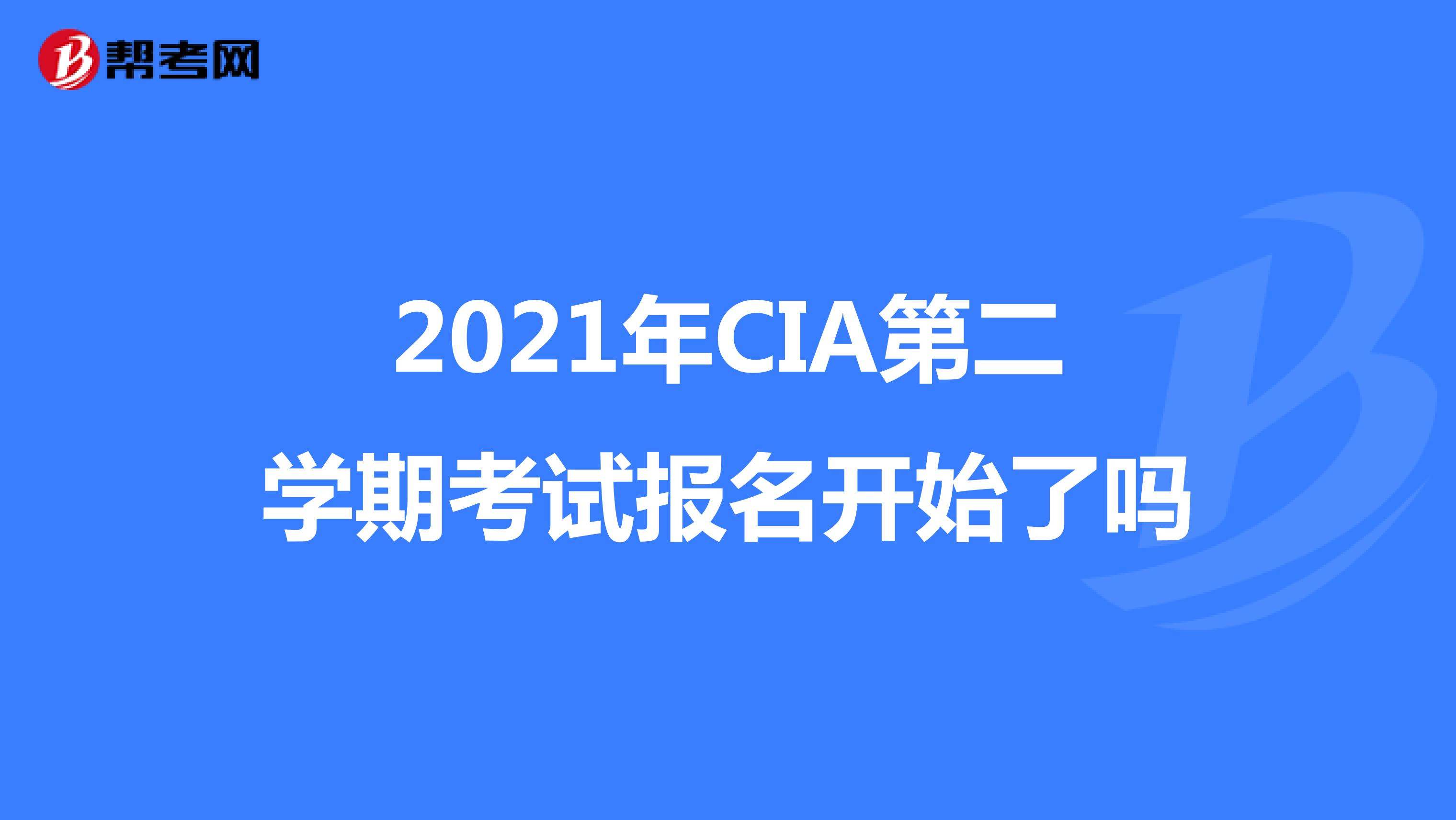 2021年CIA第二學(xué)期考試報名開始了嗎