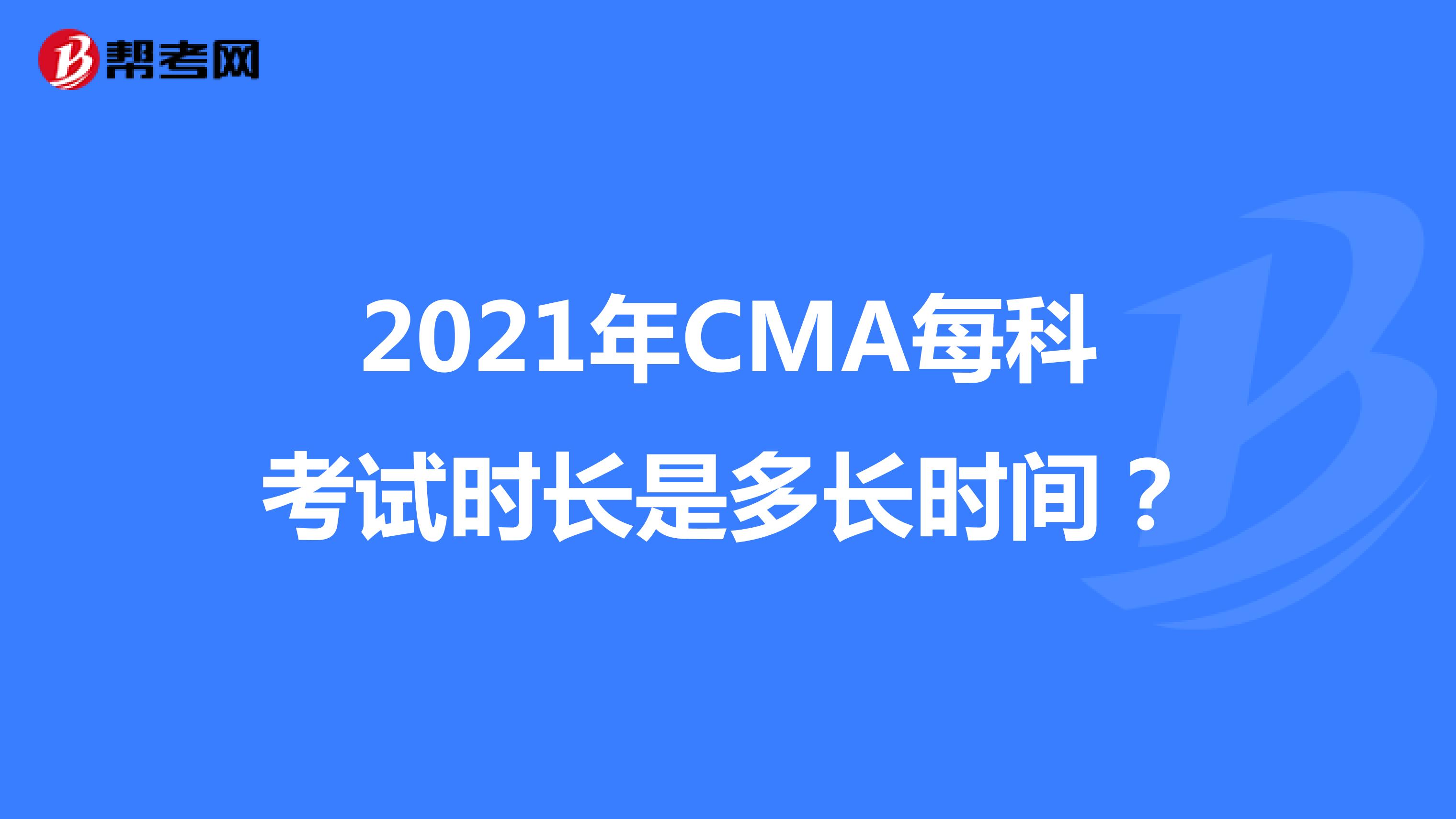 2021年CMA每科考试时长是多长时间？