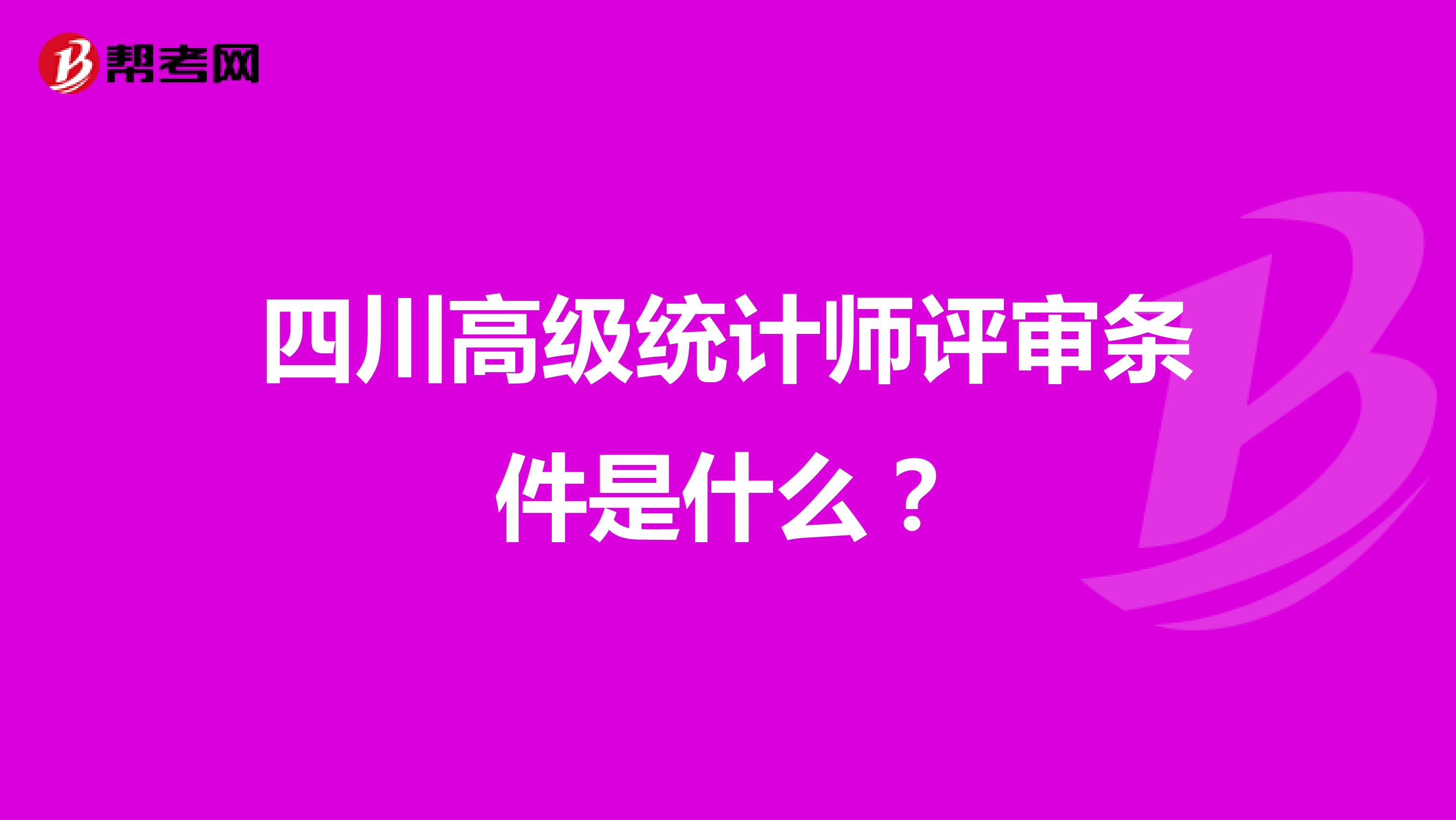 四川高級統計師評審條件是什么？