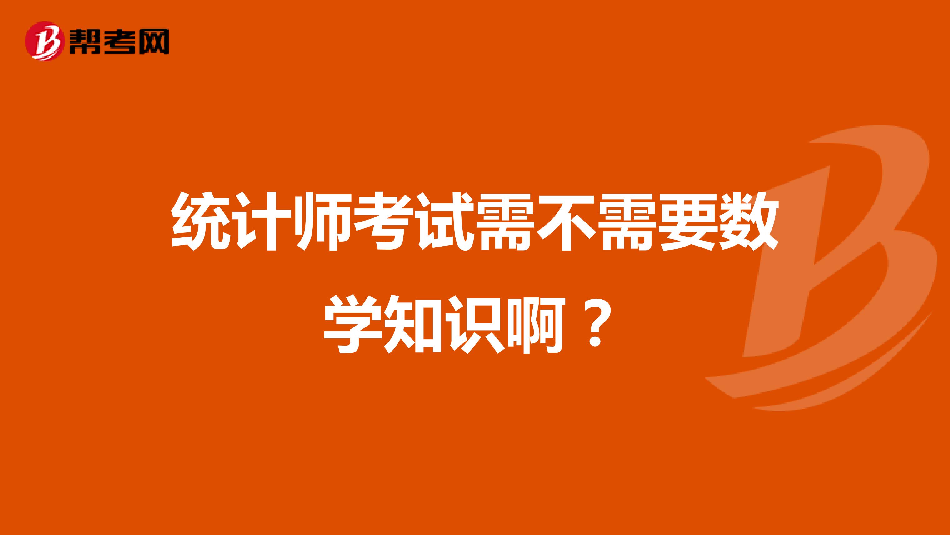 統(tǒng)計(jì)師考試需不需要數(shù)學(xué)知識(shí)啊？