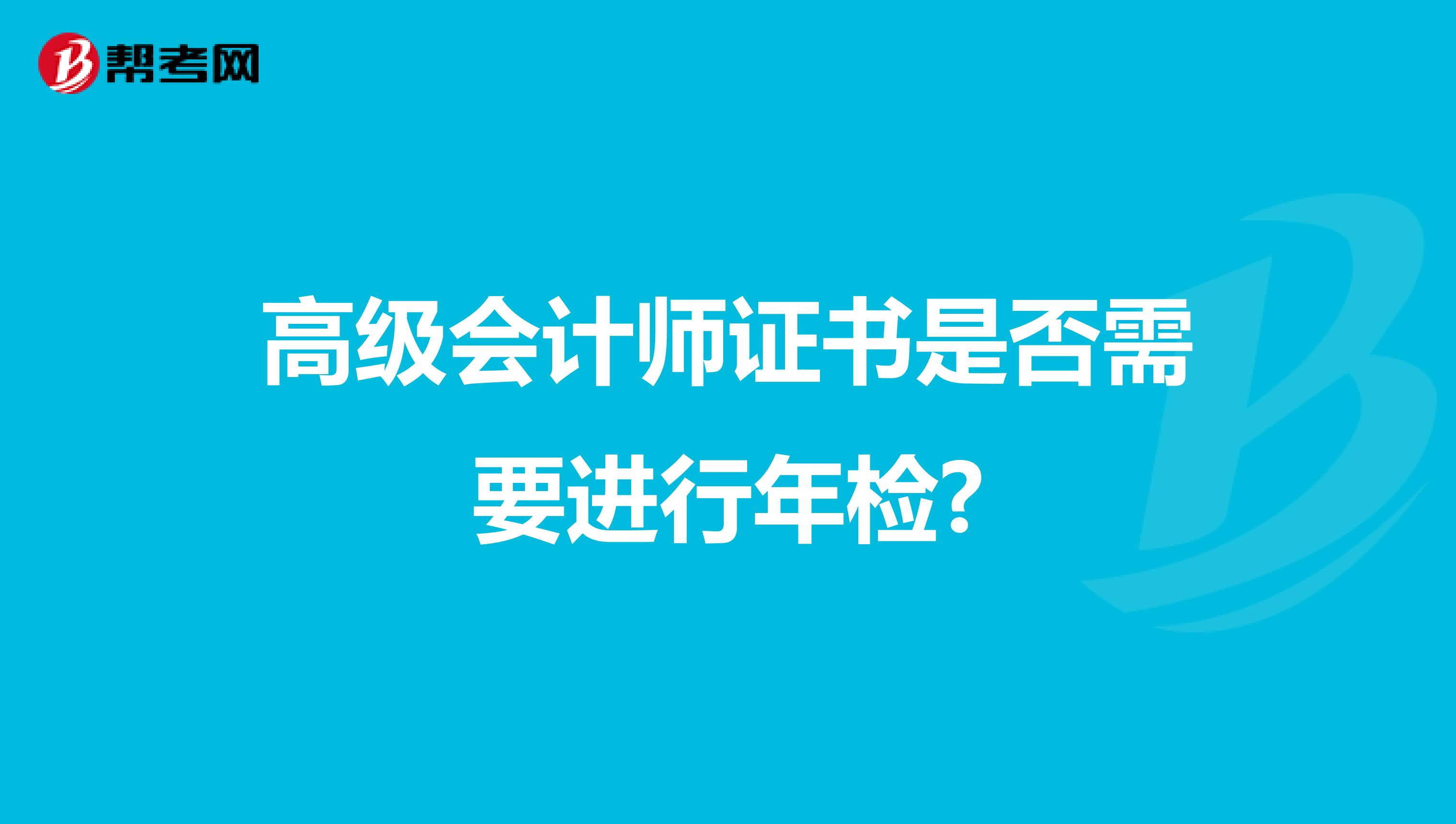 高级会计师证书是否需要进行年检?