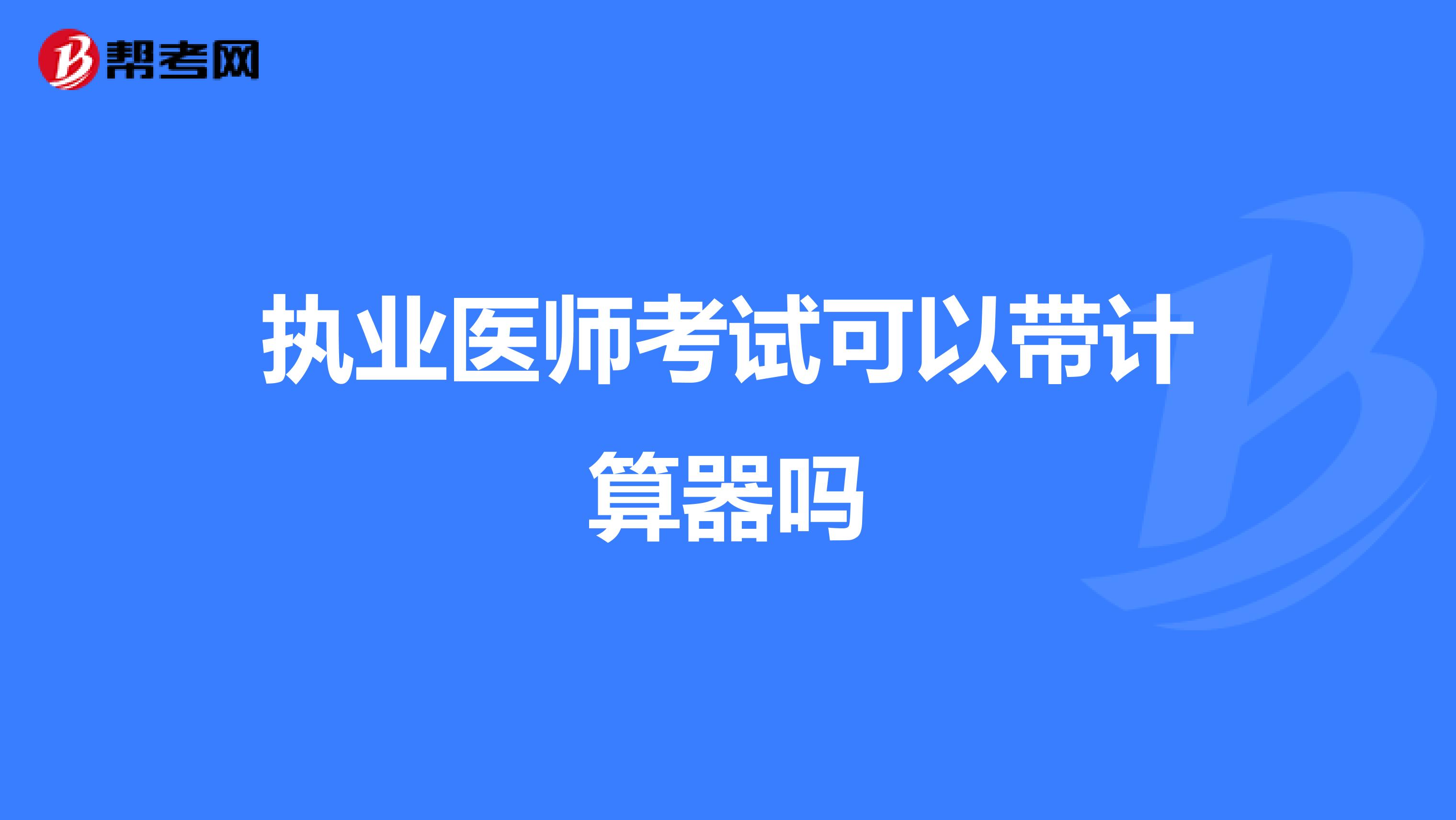 执业医师考试可以带计算器吗