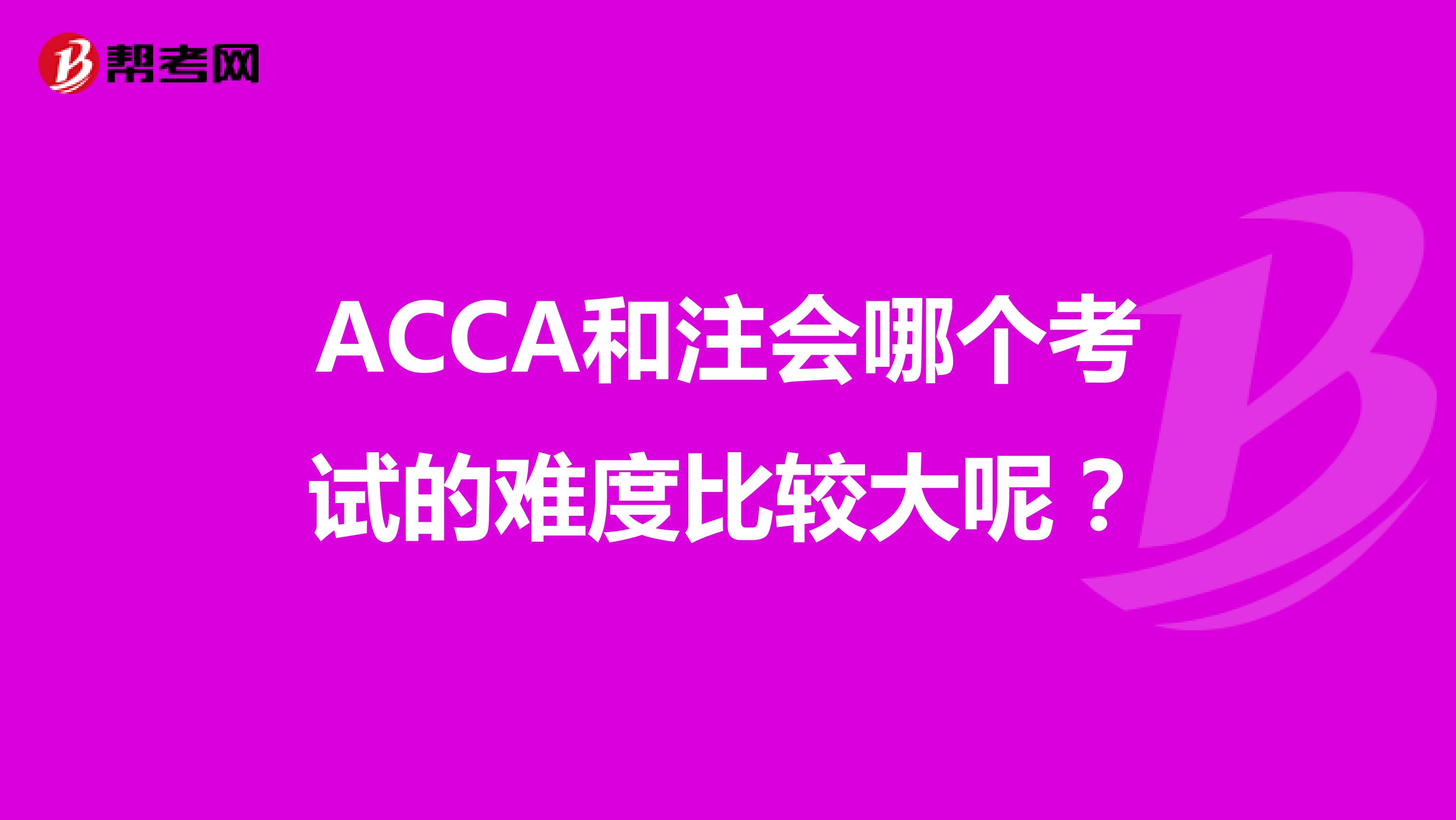 ACCA和注会哪个考试的难度比较大呢?