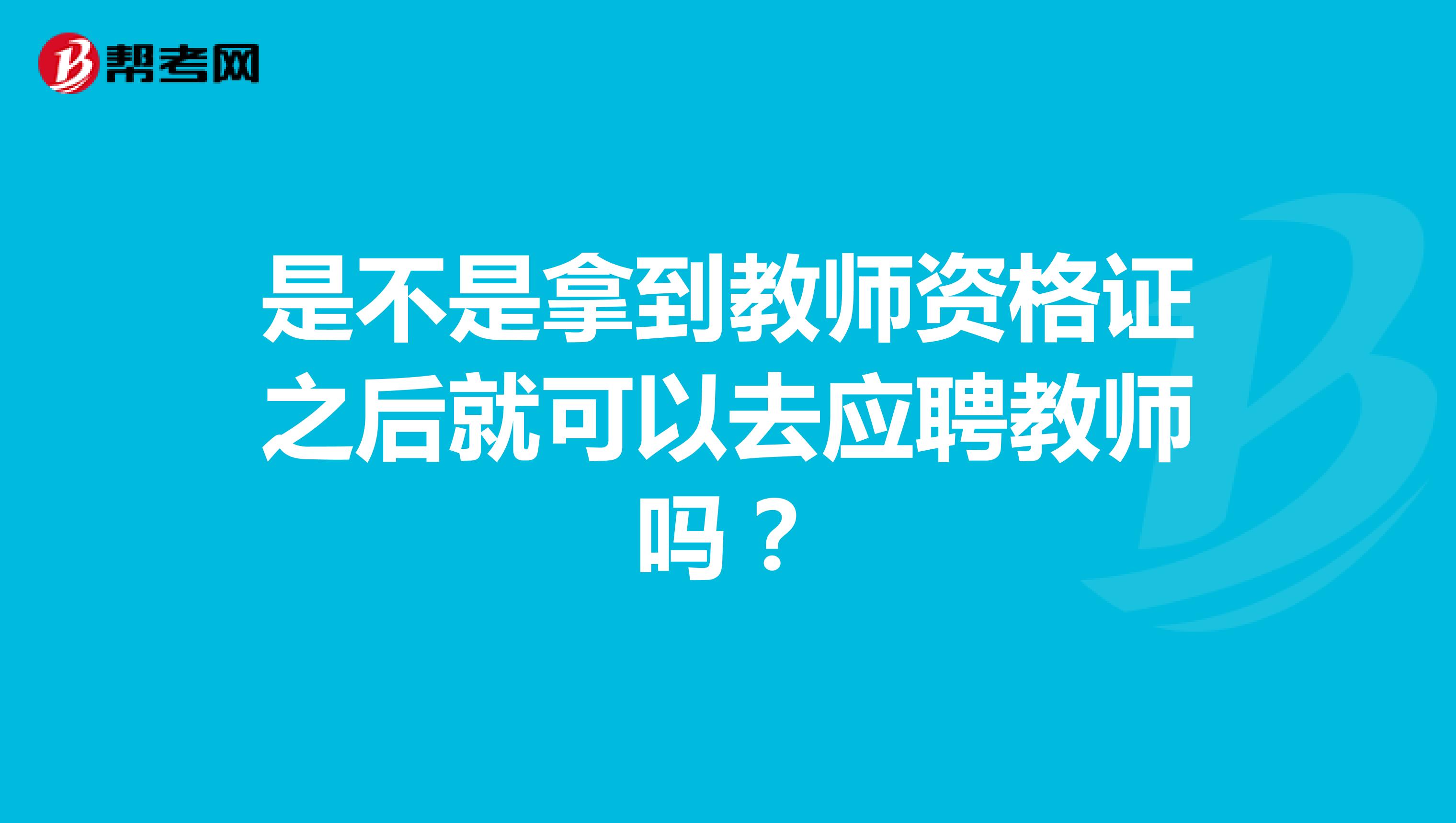 是不是拿到教师资格证之后就可以去应聘教师吗?