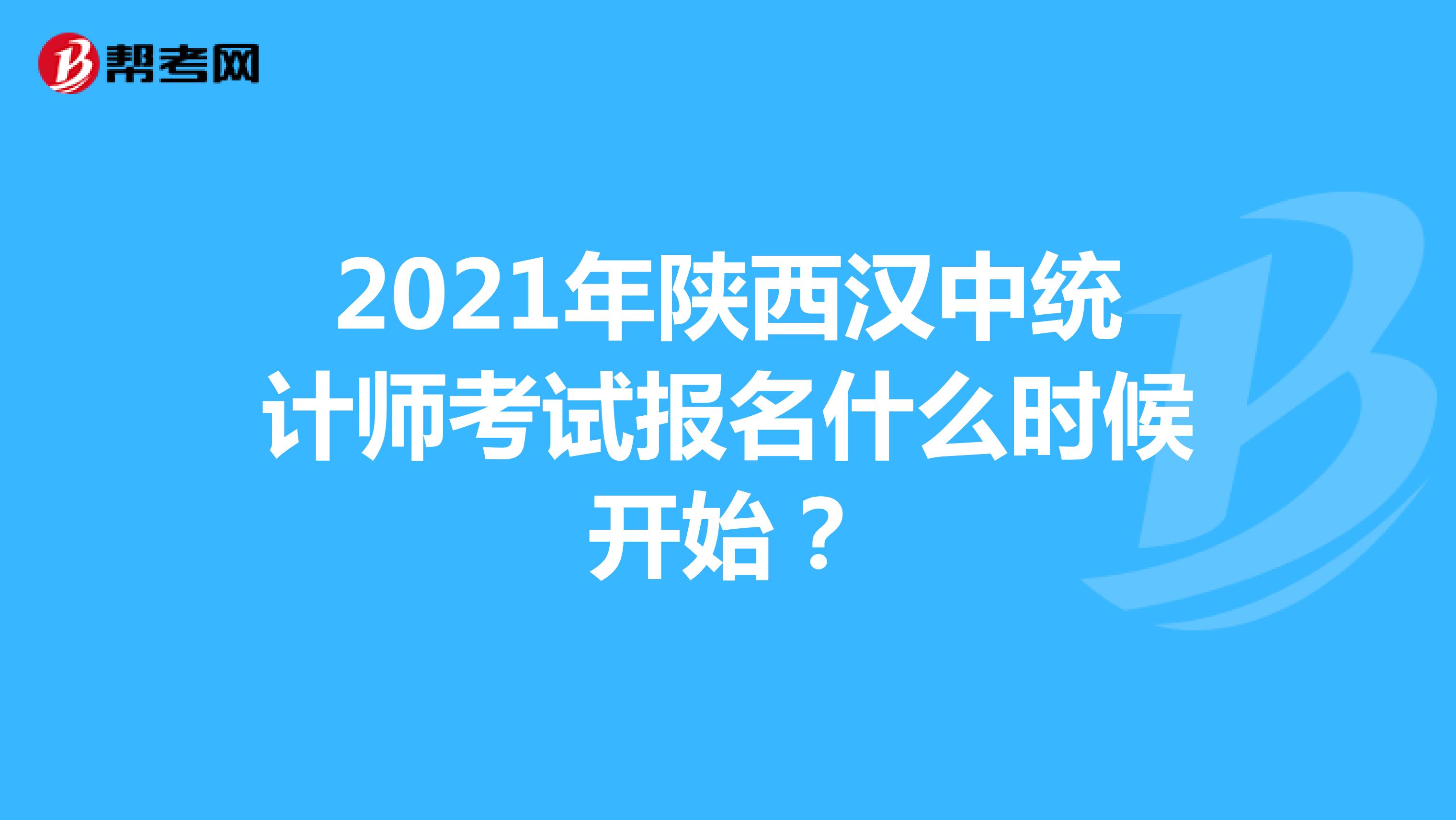 2021年陕西汉中统计师考试报名什么时候开始？