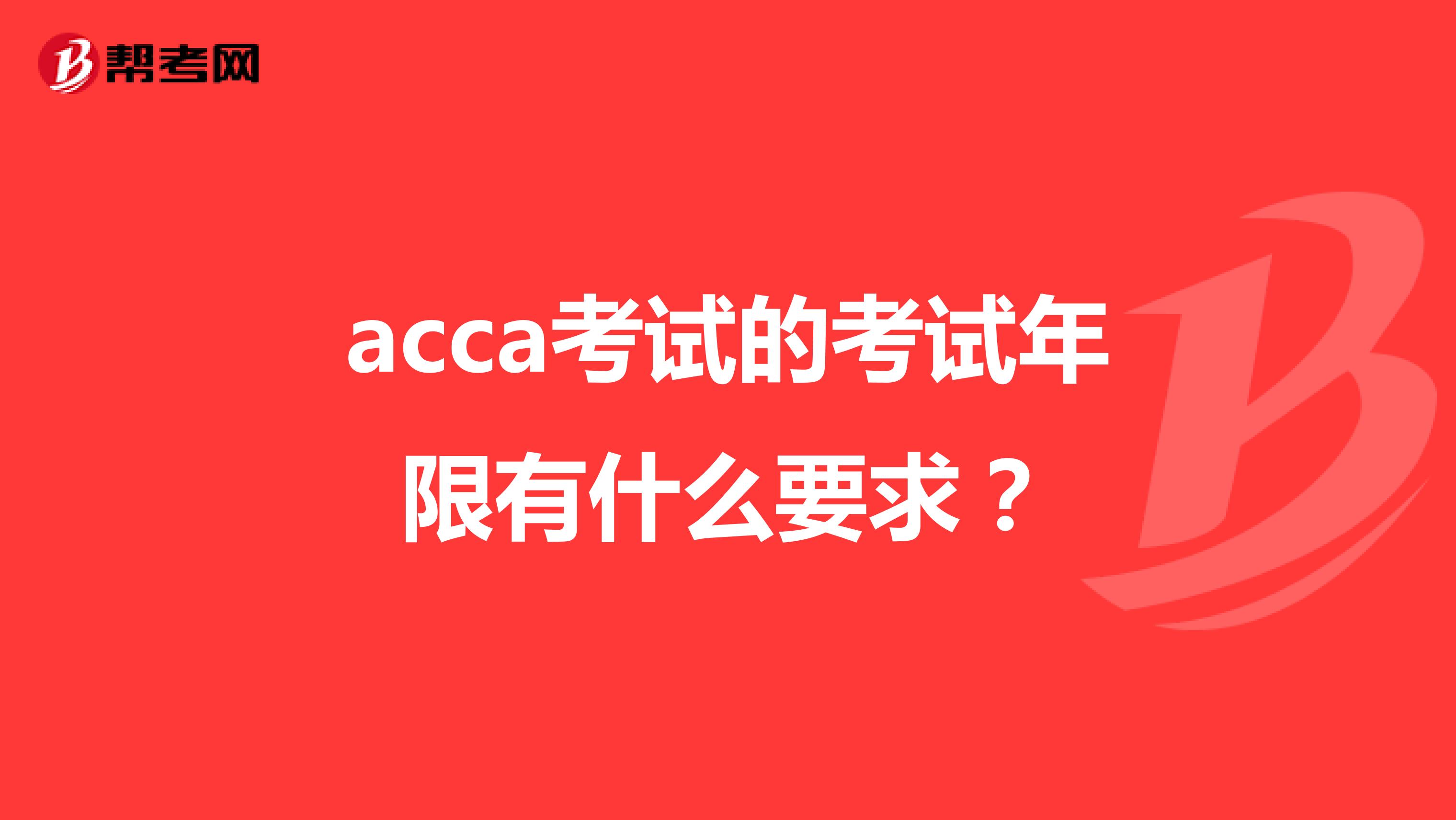 acca考试的考试年限有什么要求？