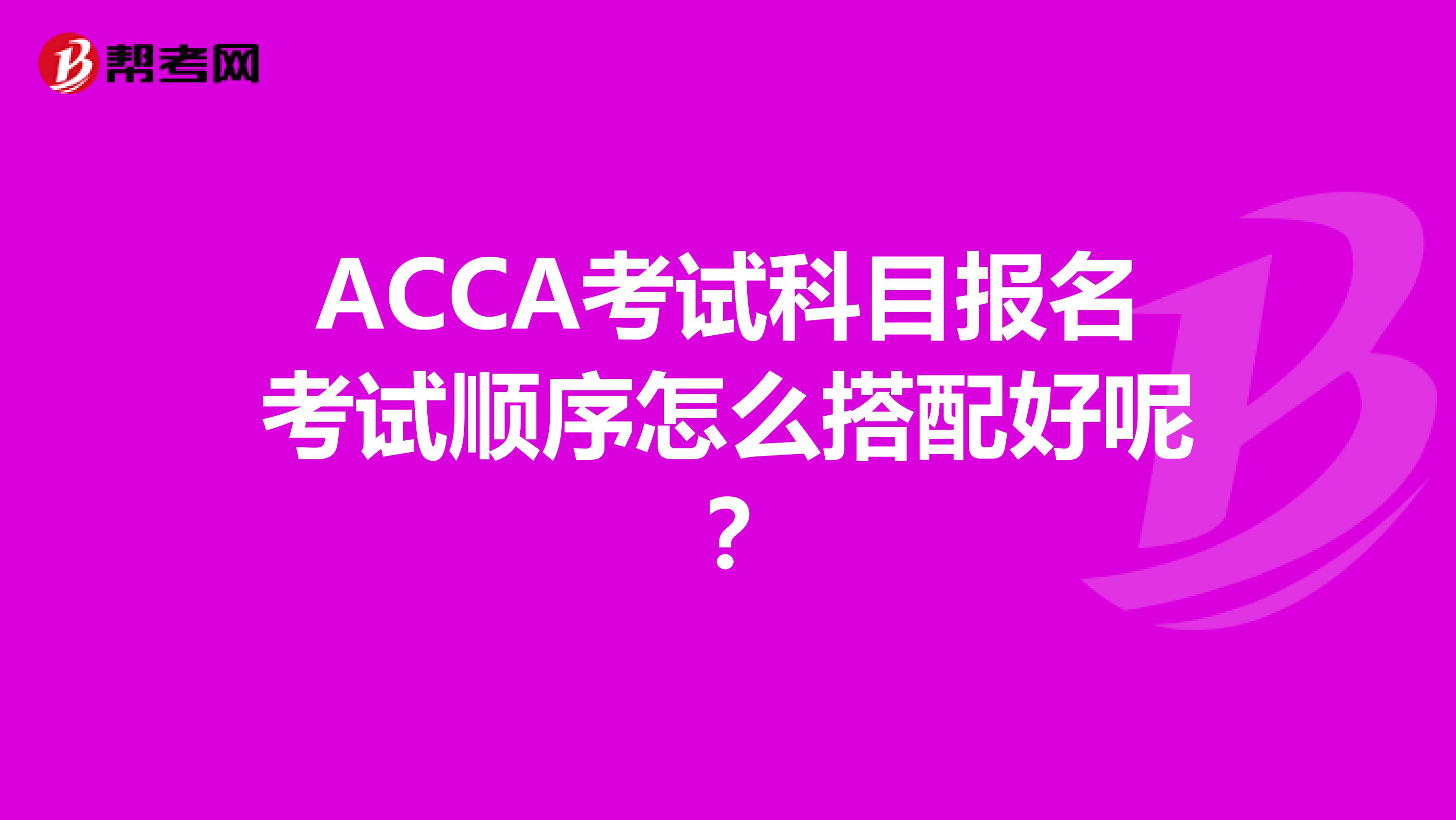 ACCA考試科目報(bào)名考試順序怎么搭配好呢？