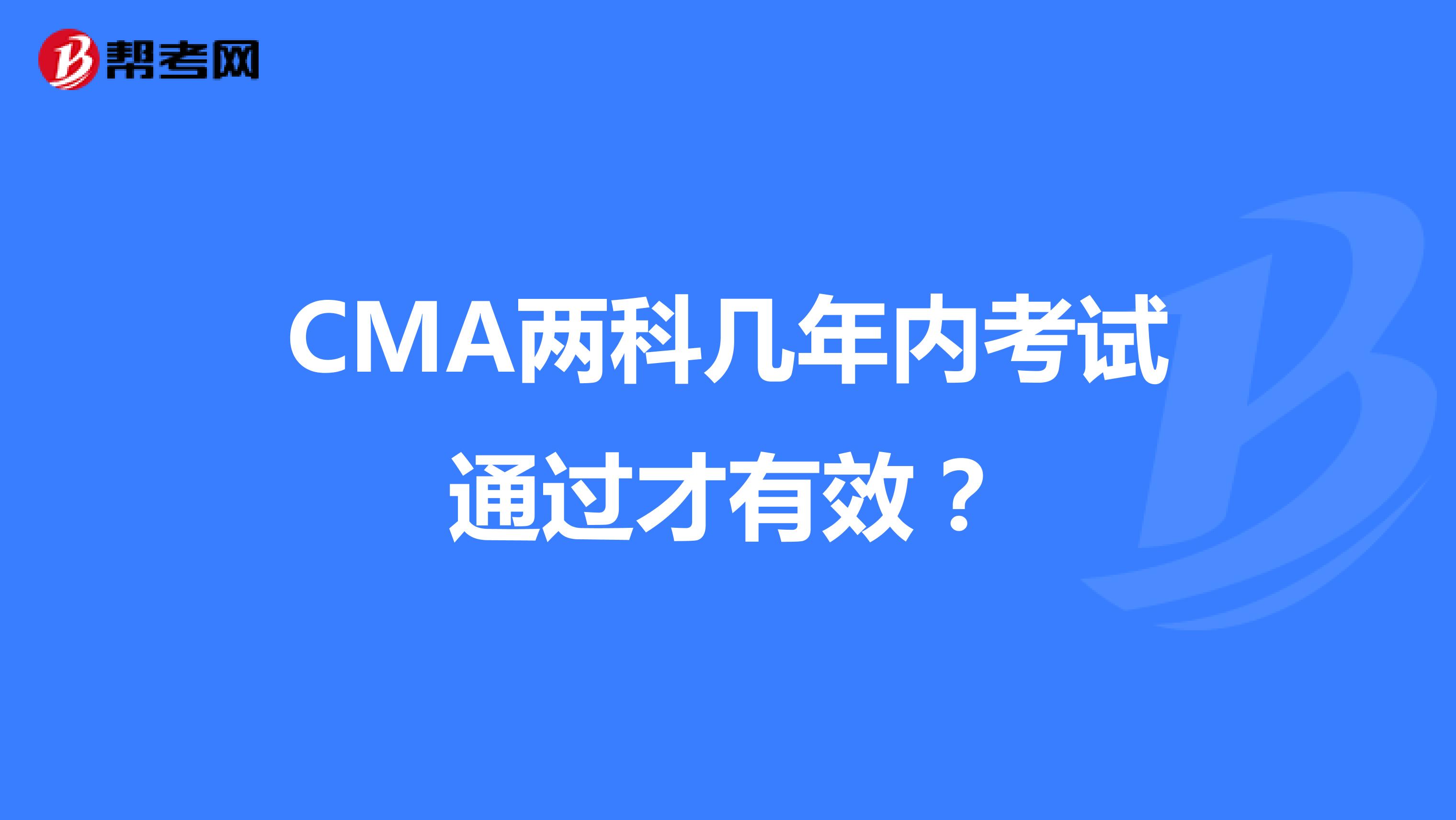 CMA两科几年内考试通过才有效？