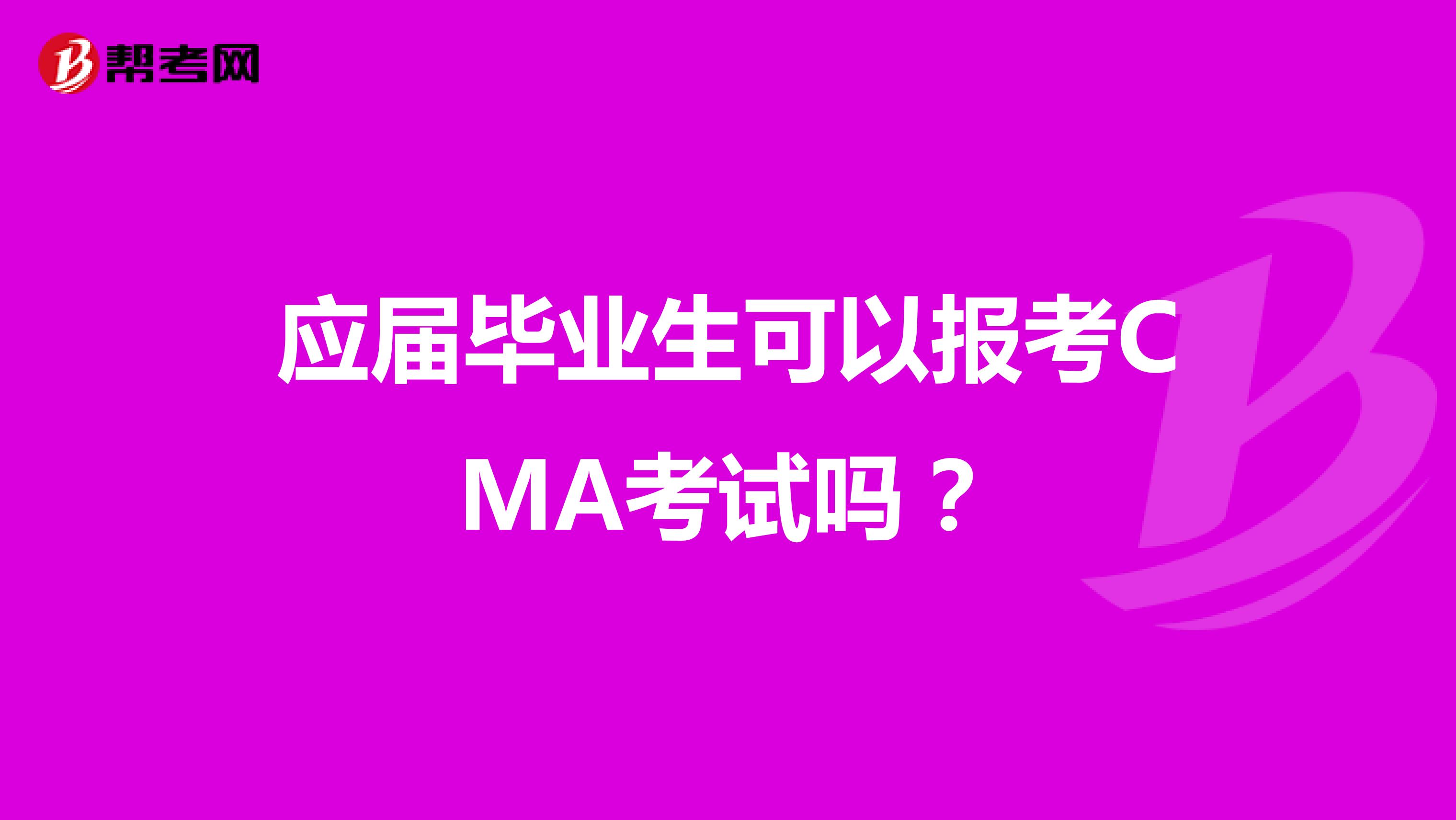 应届毕业生可以报考CMA考试吗？